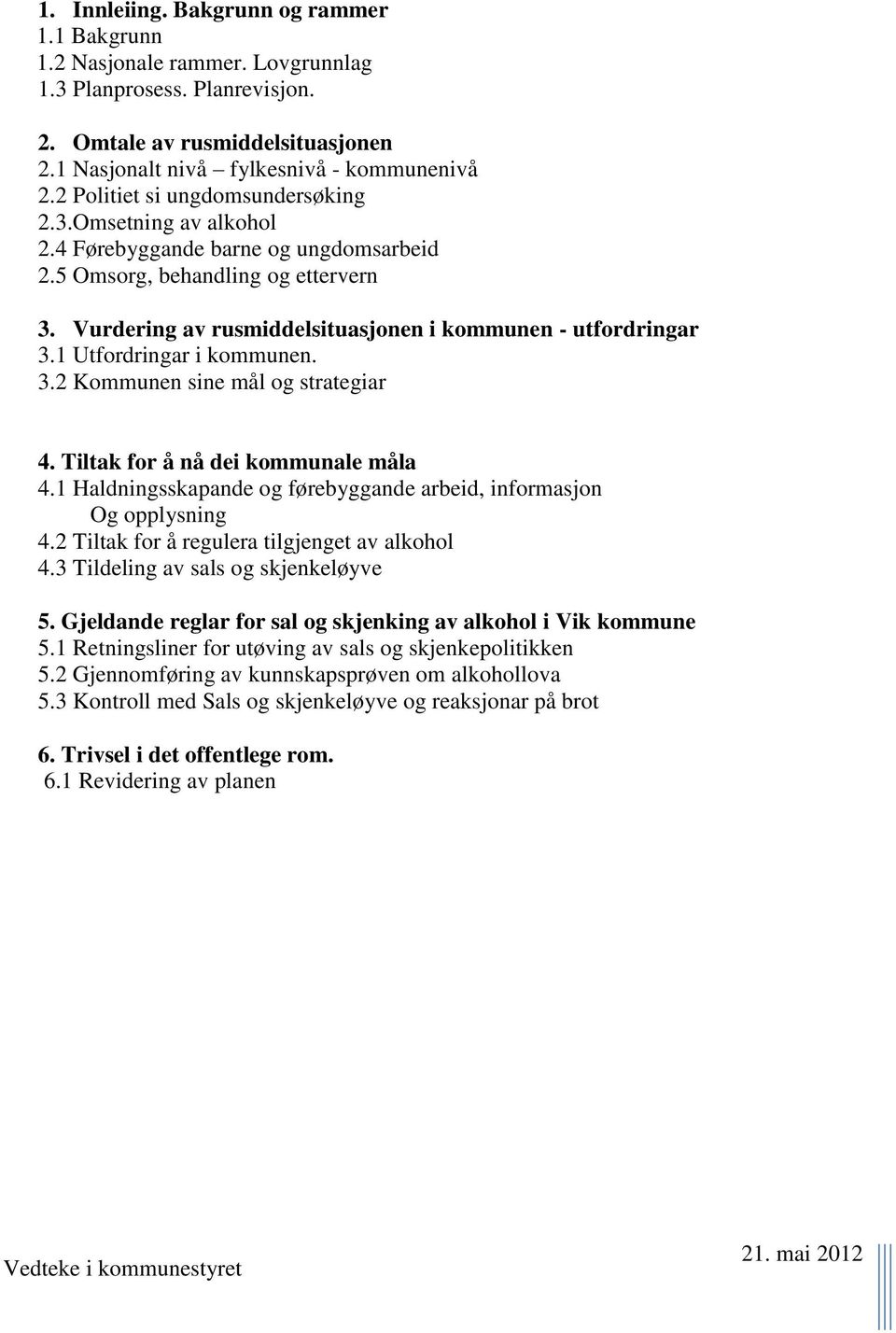 1 Utfordringar i kommunen. 3.2 Kommunen sine mål og strategiar 4. Tiltak for å nå dei kommunale måla 4.1 Haldningsskapande og førebyggande arbeid, informasjon Og opplysning 4.