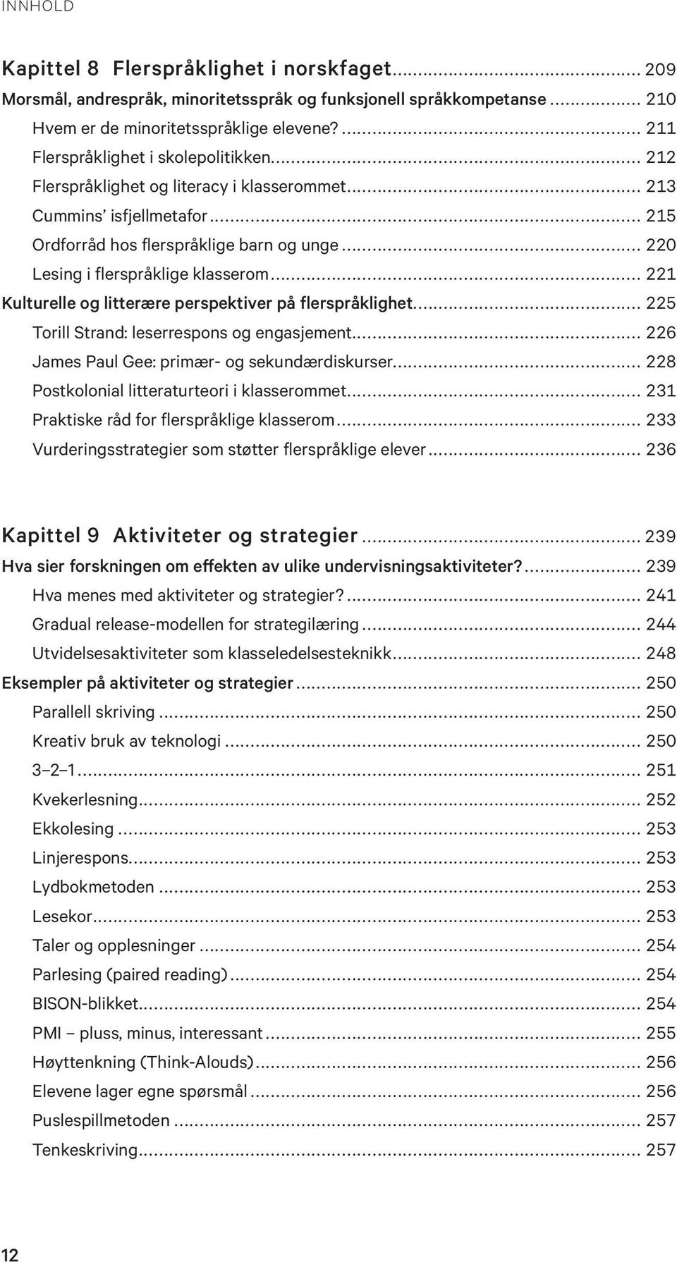 .. 221 Kulturelle og litterære perspektiver på flerspråklighet... 225 Torill Strand: leserrespons og engasjement... 226 James Paul Gee: primær- og sekundærdiskurser.