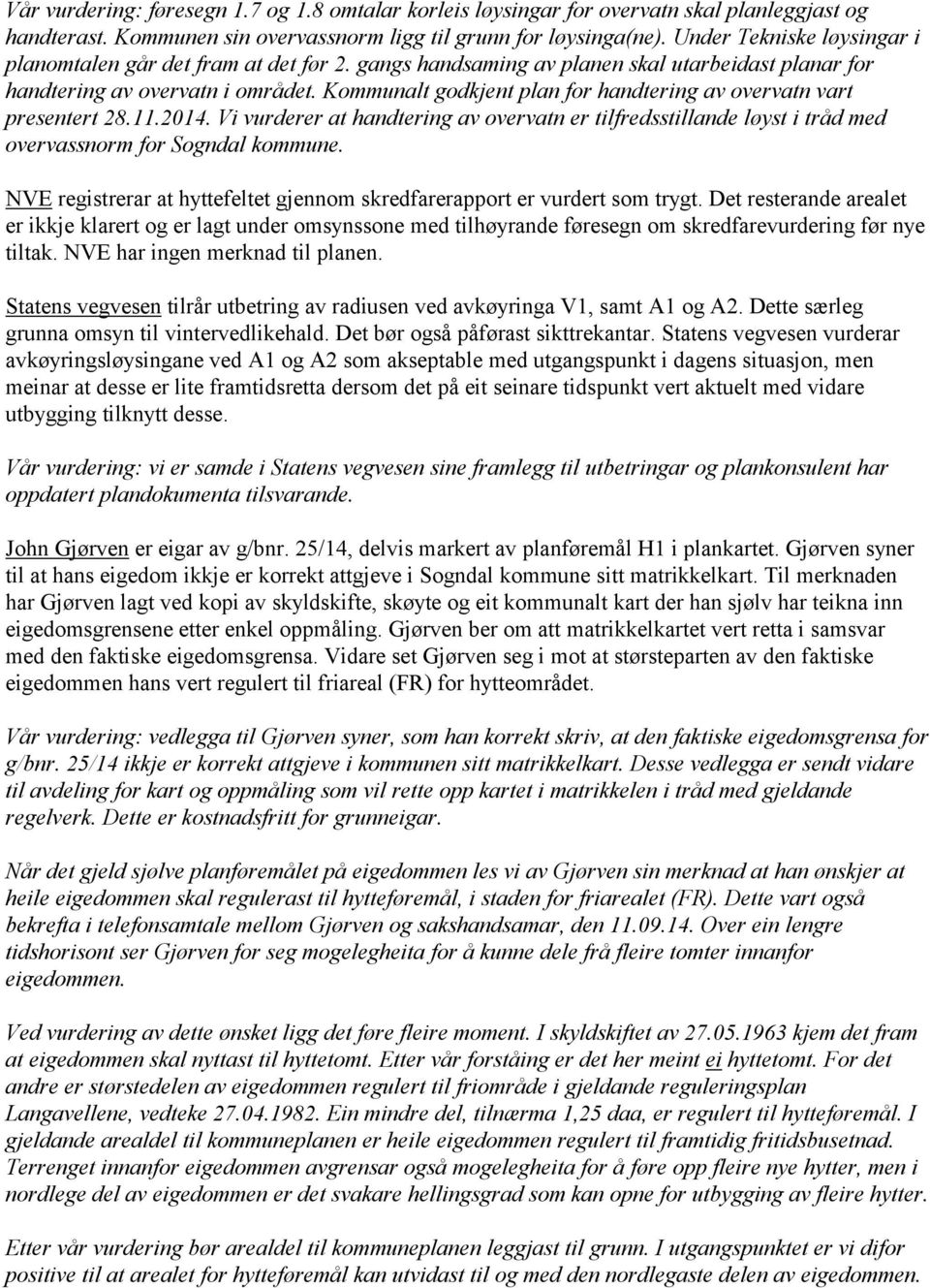 Kommunalt godkjent plan for handtering av overvatn vart presentert 28.11.2014. Vi vurderer at handtering av overvatn er tilfredsstillande løyst i tråd med overvassnorm for Sogndal kommune.