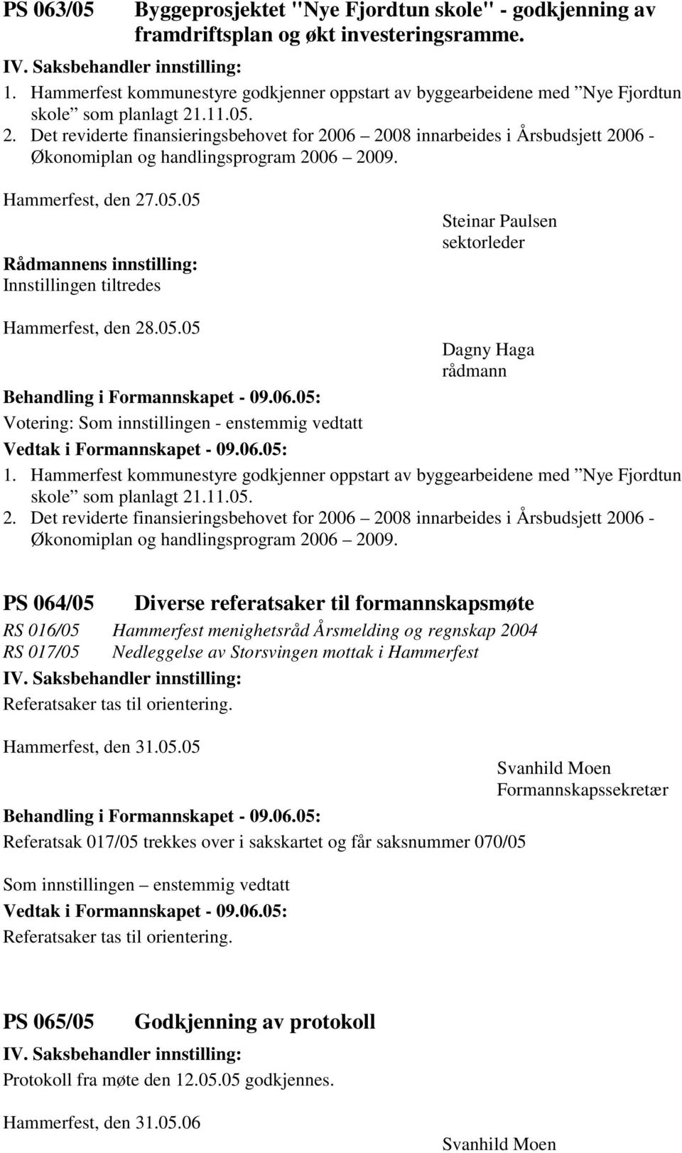 .11.05. 2. Det reviderte finansieringsbehovet for 2006 2008 innarbeides i Årsbudsjett 2006 - Økonomiplan og handlingsprogram 2006 2009.