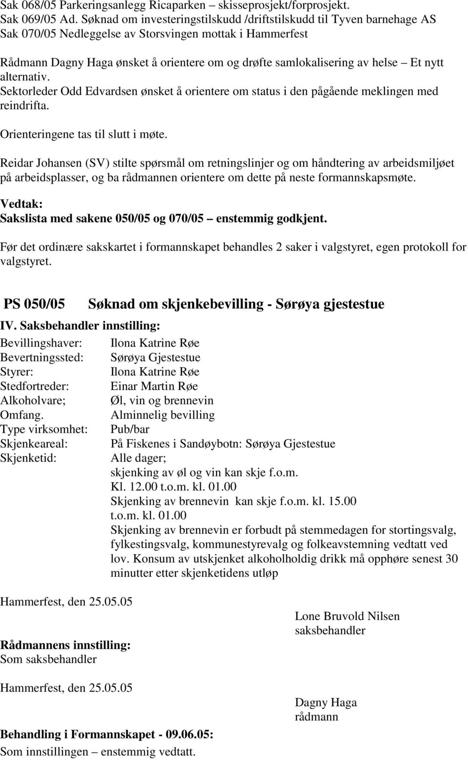 nytt alternativ. Sektorleder Odd Edvardsen ønsket å orientere om status i den pågående meklingen med reindrifta. Orienteringene tas til slutt i møte.