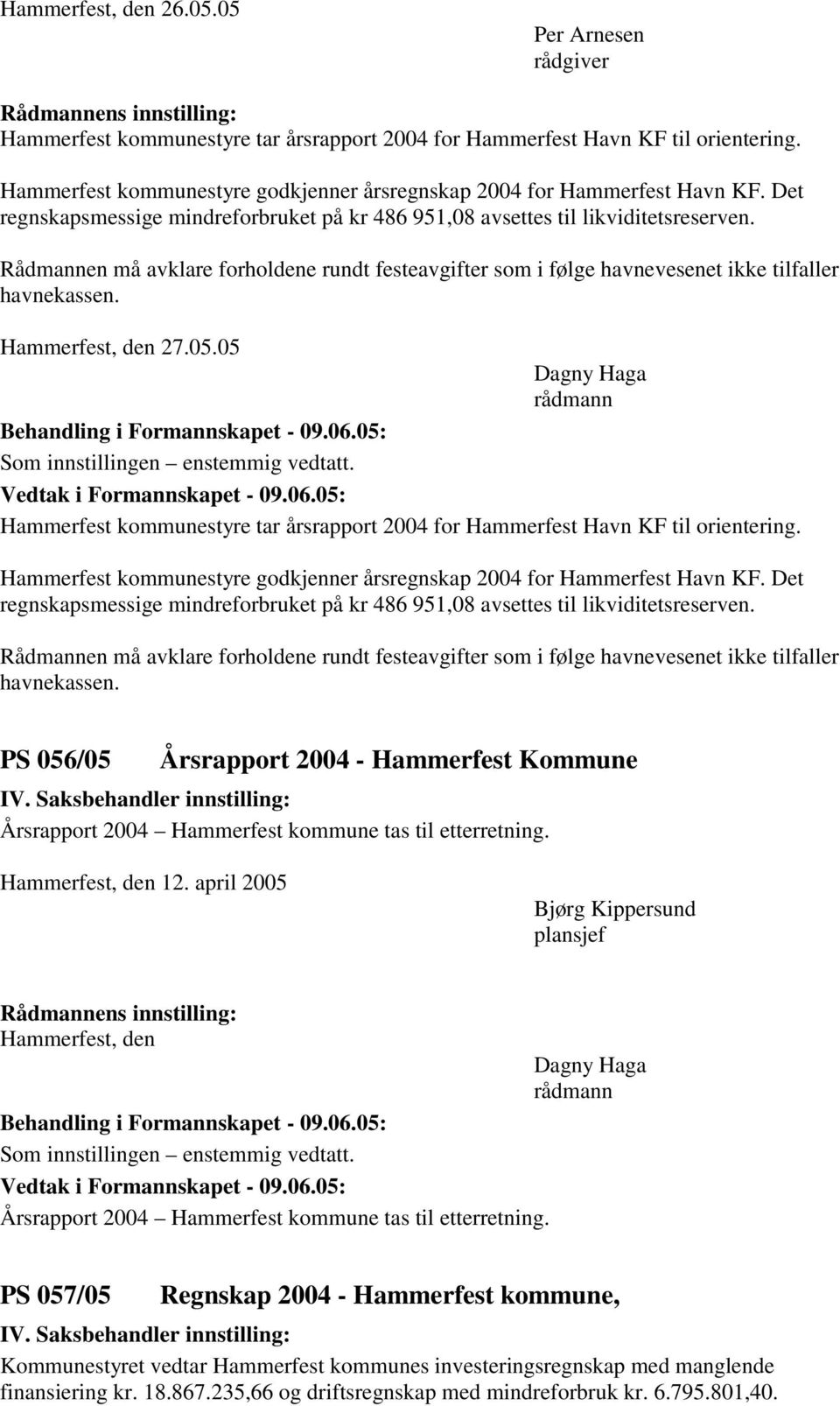 Rådmannen må avklare forholdene rundt festeavgifter som i følge havnevesenet ikke tilfaller havnekassen. Hammerfest kommunestyre tar årsrapport 2004 for Hammerfest Havn KF til orientering.