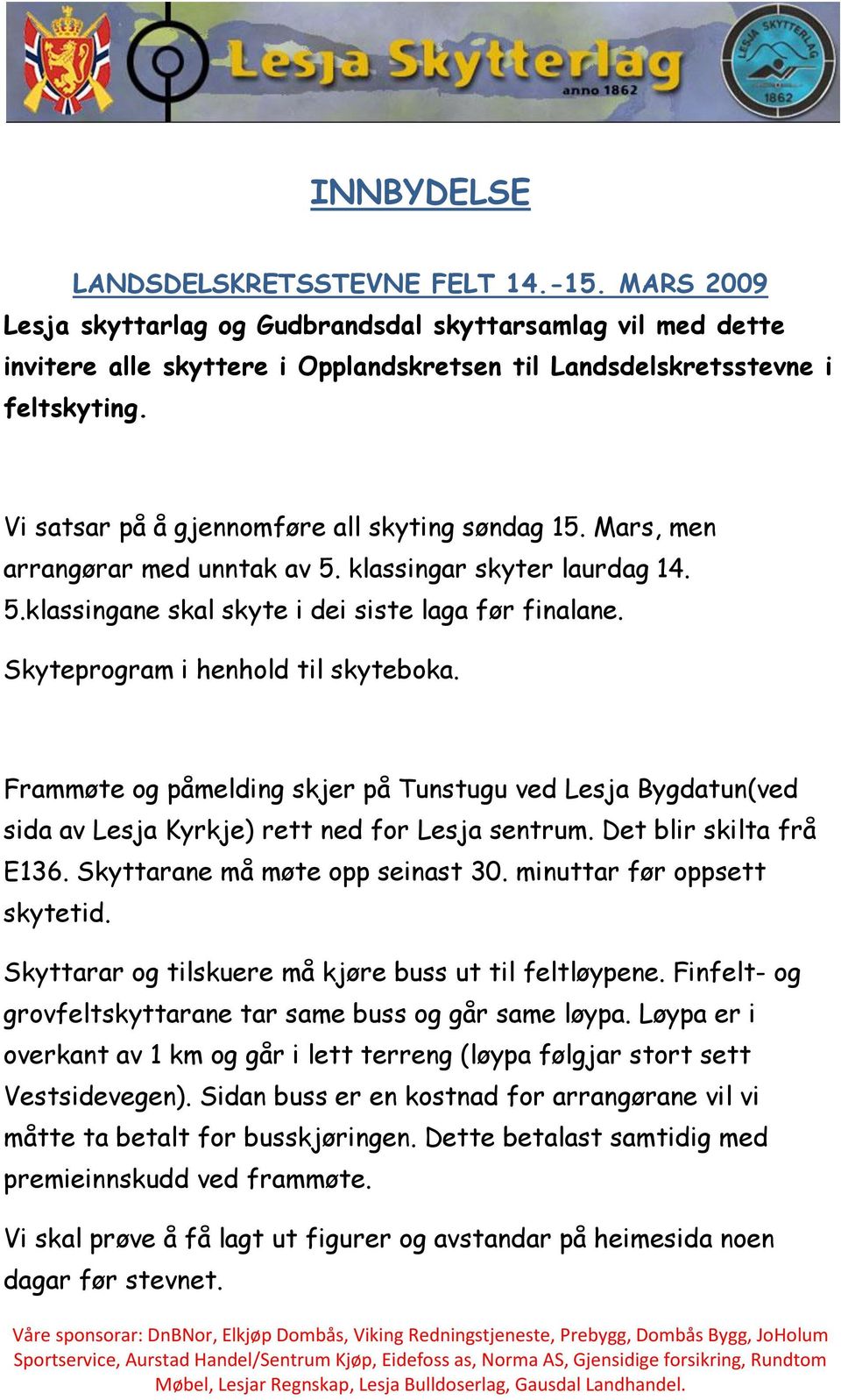 Skyteprogram i henhold til skyteboka. Frammøte og påmelding skjer på Tunstugu ved Lesja Bygdatun(ved sida av Lesja Kyrkje) rett ned for Lesja sentrum. Det blir skilta frå E136.