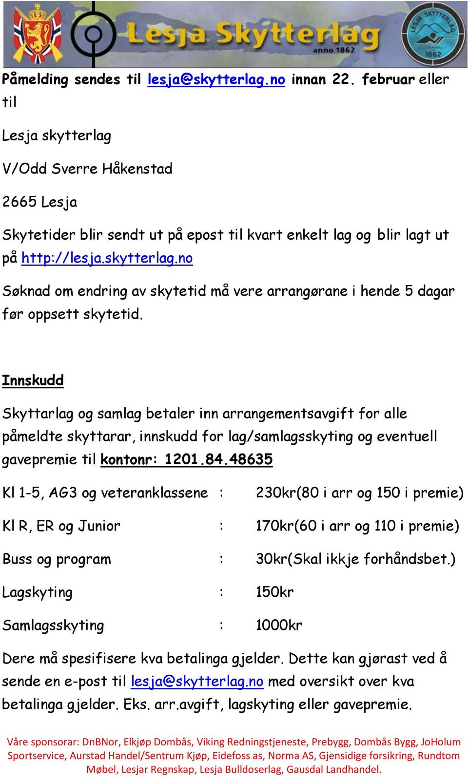 Innskudd Skyttarlag og samlag betaler inn arrangementsavgift for alle påmeldte skyttarar, innskudd for lag/samlagsskyting og eventuell gavepremie til kontonr: 1201.84.