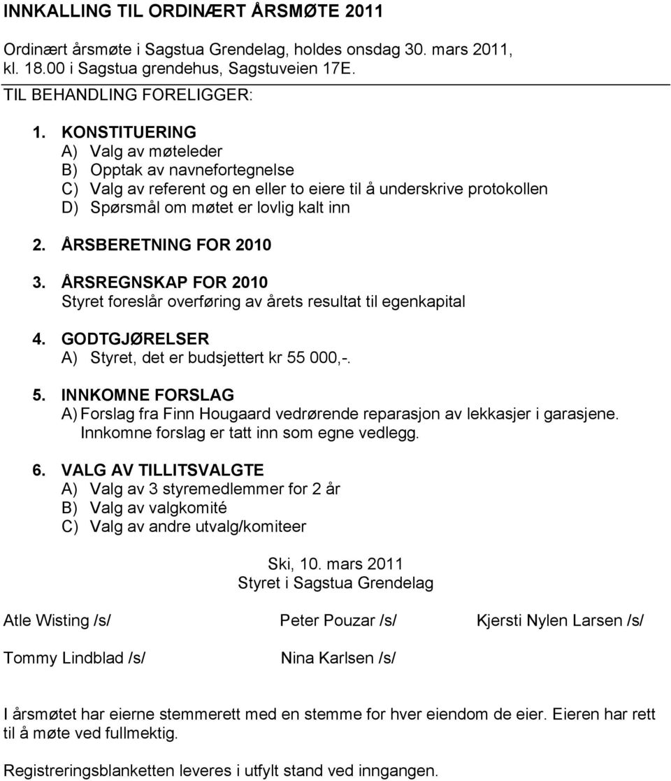 ÅRSBERETNING FOR 2010 3. ÅRSREGNSKAP FOR 2010 Styret foreslår overføring av årets resultat til egenkapital 4. GODTGJØRELSER A) Styret, det er budsjettert kr 55