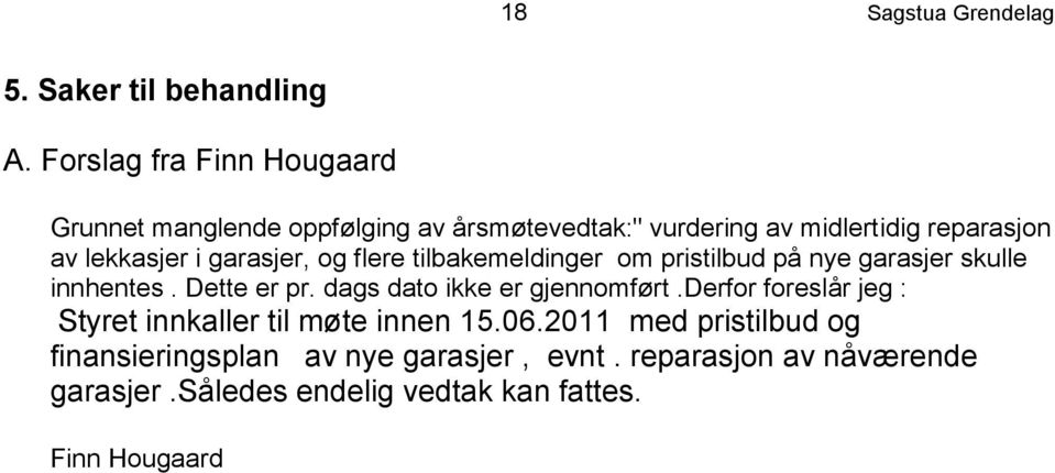 lekkasjer i garasjer, og flere tilbakemeldinger om pristilbud på nye garasjer skulle innhentes. Dette er pr.