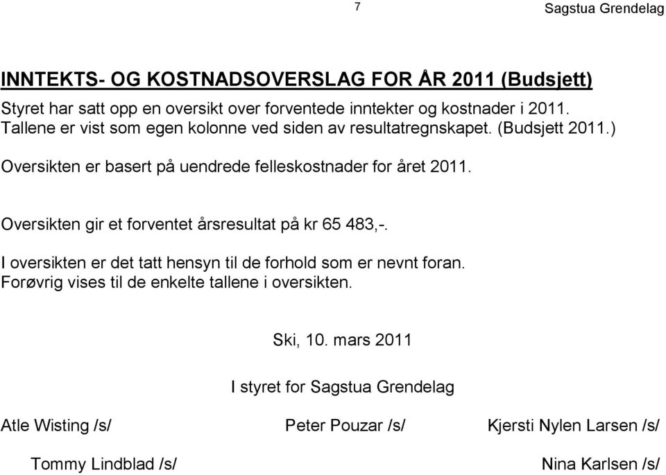 Oversikten gir et forventet årsresultat på kr 65 483,-. I oversikten er det tatt hensyn til de forhold som er nevnt foran.