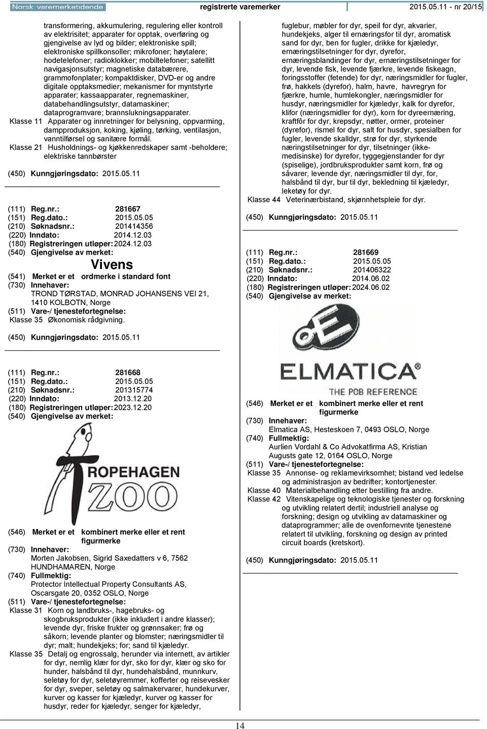 spillkonsoller; mikrofoner; høytalere; hodetelefoner; radioklokker; mobiltelefoner; satellitt navigasjonsutstyr; magnetiske databærere, grammofonplater; kompaktdisker, DVD-er og andre digitale