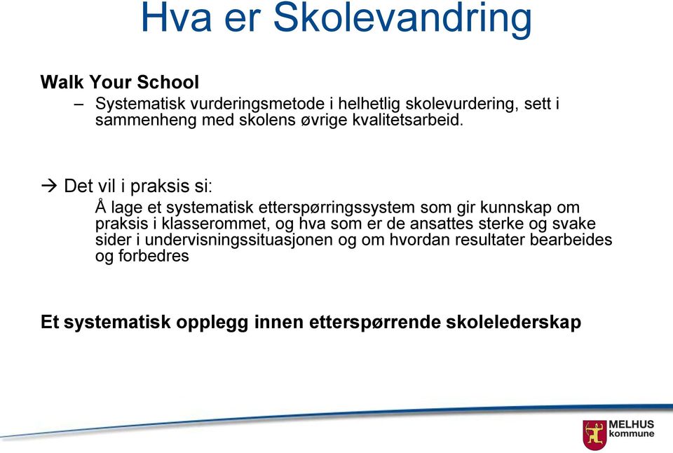 Det vil i praksis si: Å lage et systematisk etterspørringssystem som gir kunnskap om praksis i klasserommet,