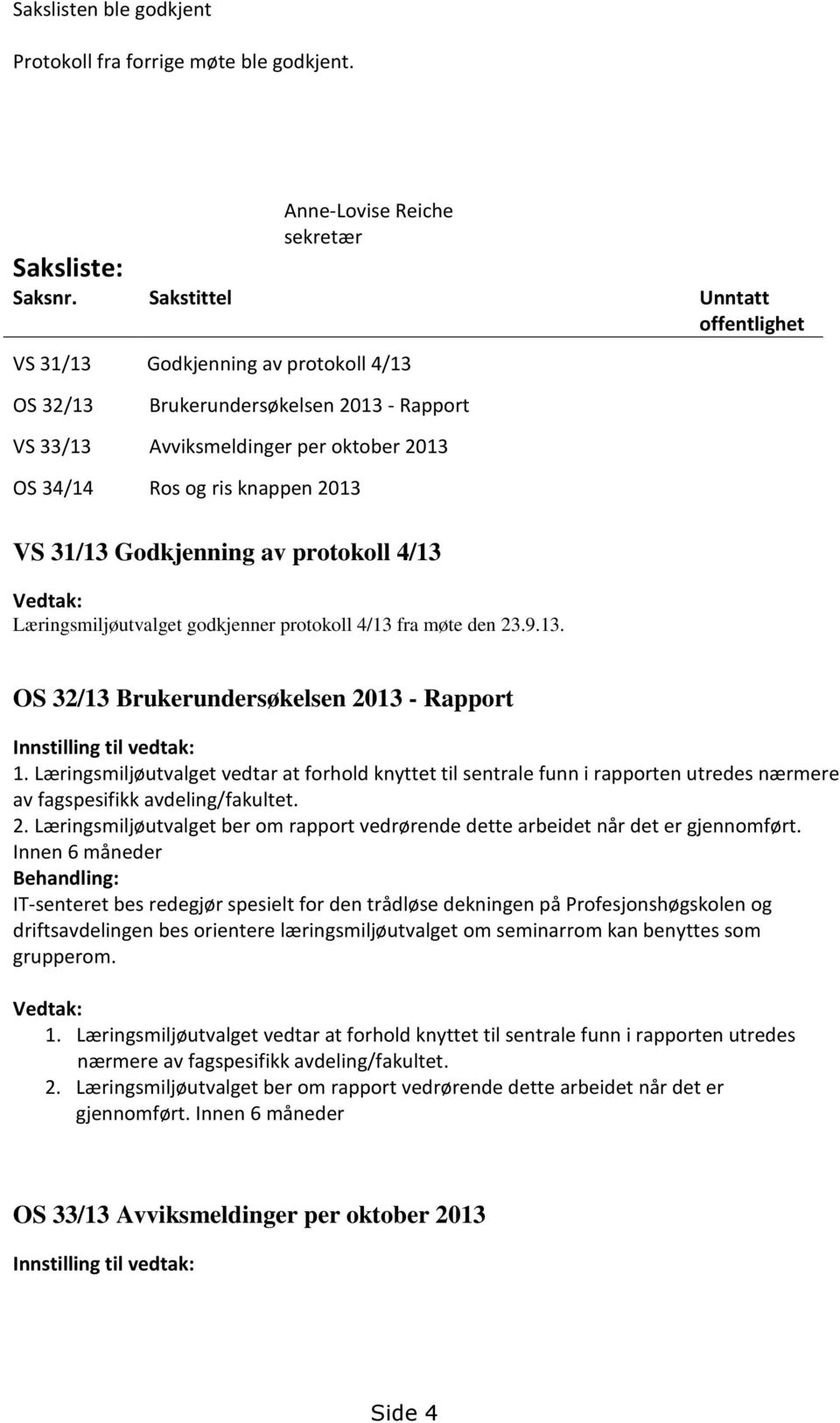 Godkjenning av protokoll 4/13 Vedtak: Læringsmiljøutvalget godkjenner protokoll 4/13 fra møte den 23.9.13. OS 32/13 Brukerundersøkelsen 2013 - Rapport Innstilling til vedtak: 1.