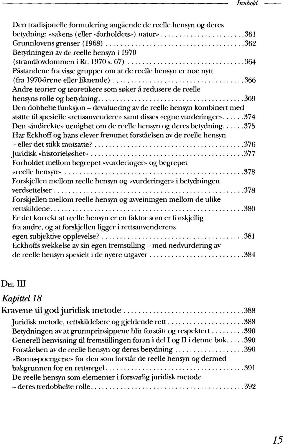 67) 364 Pastandene fra visse grupper om at de reelle hensyn er noe nytt (fra 1970-arene eller liknende) 366 Andre teorier og teoretikere som S0ker a redusere de reelle hensyns rolle og betydning 369