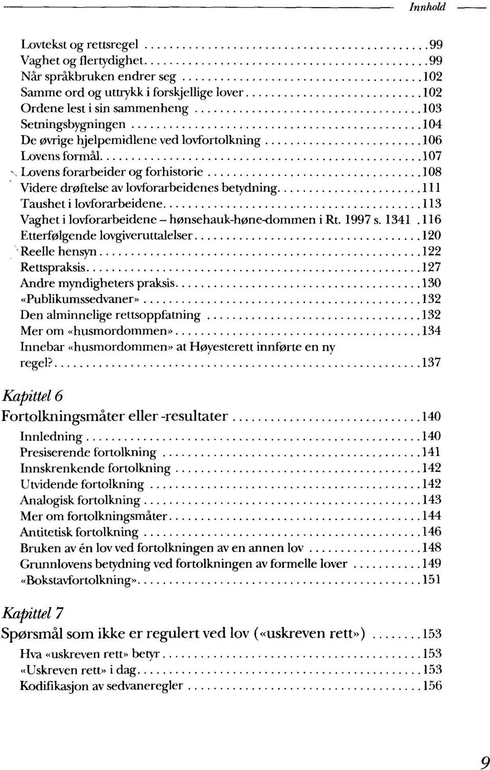 Lovens forarbeider og forhistorie 108 Videre dr0ftelse av lovforarbeidenes betydning Ill Taushet i lovforarbeidene 113 Vaghet i lovforarbeidene - h0nsehauk-h0ne-dommen i Rt. 1997 s. 1341.