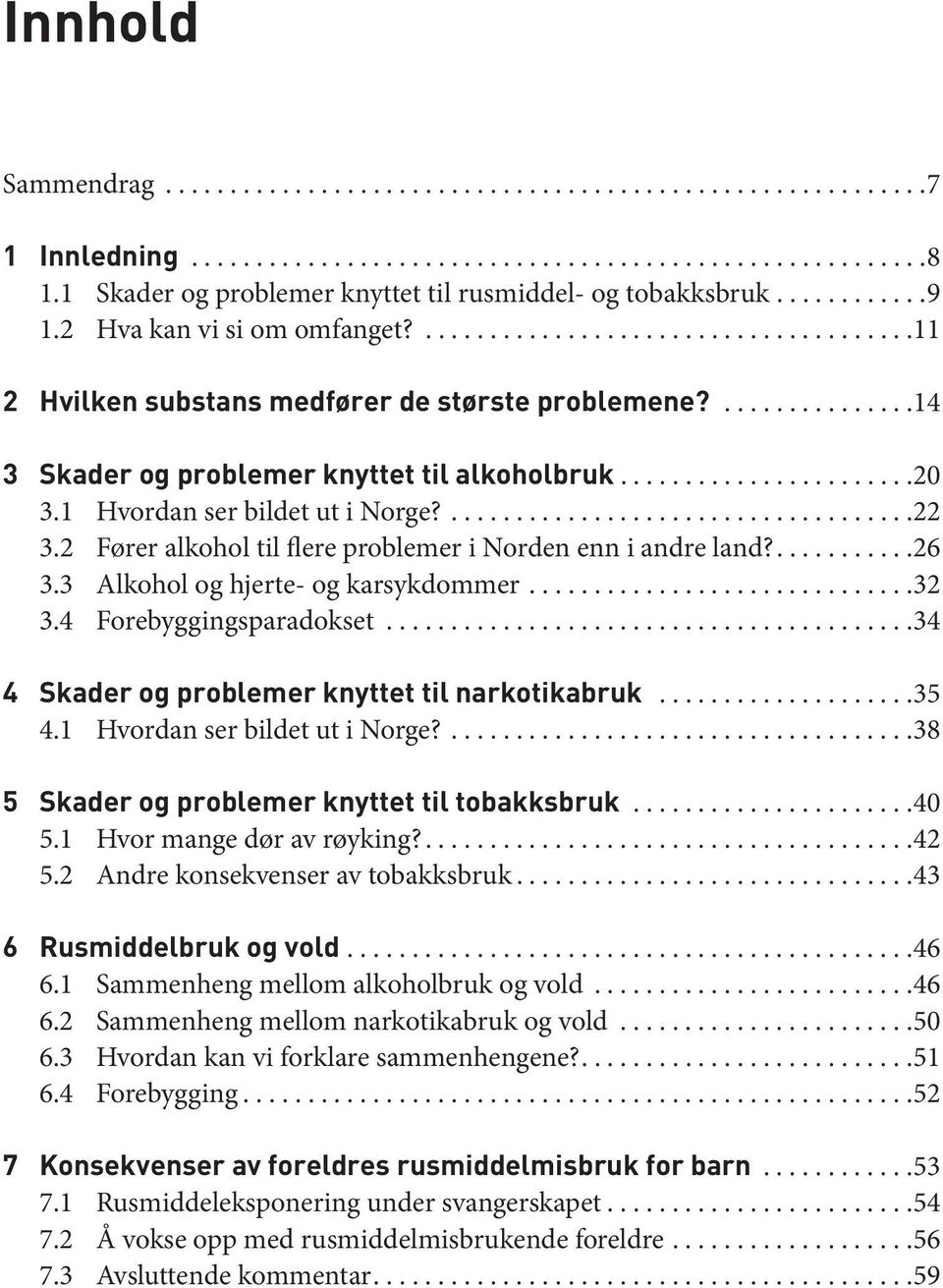 3 Alkohol og hjerte- og karsykdommer...32 3.4 Forebyggingsparadokset...34 4 Skader og problemer knyttet til narkotikabruk...35 4.1 Hvordan ser bildet ut i Norge?