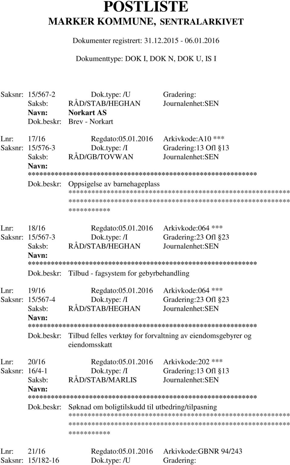 type: /I Gradering:23 Ofl 23 ** Dok.beskr: Tilbud - fagsystem for gebyrbehandling Lnr: 19/16 Regdato:05.01.2016 Arkivkode:064 *** Saksnr: 15/567-4 Dok.type: /I Gradering:23 Ofl 23 ** Dok.beskr: Tilbud felles verktøy for forvaltning av eiendomsgebyrer og eiendomsskatt Lnr: 20/16 Regdato:05.