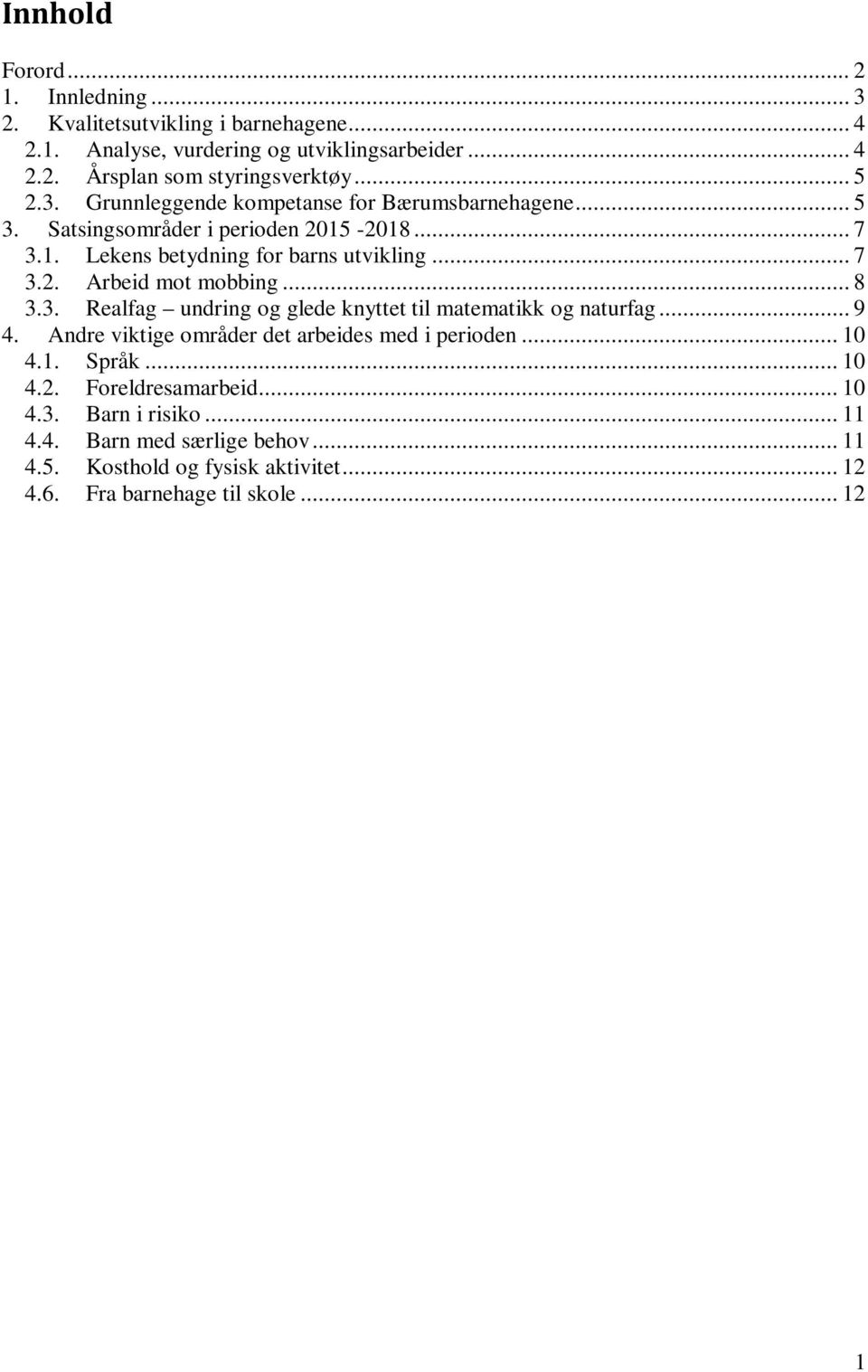 .. 8 3.3. Realfag undring og glede knyttet til matematikk og naturfag... 9 4. Andre viktige områder det arbeides med i perioden... 10 4.1. Språk... 10 4.2.