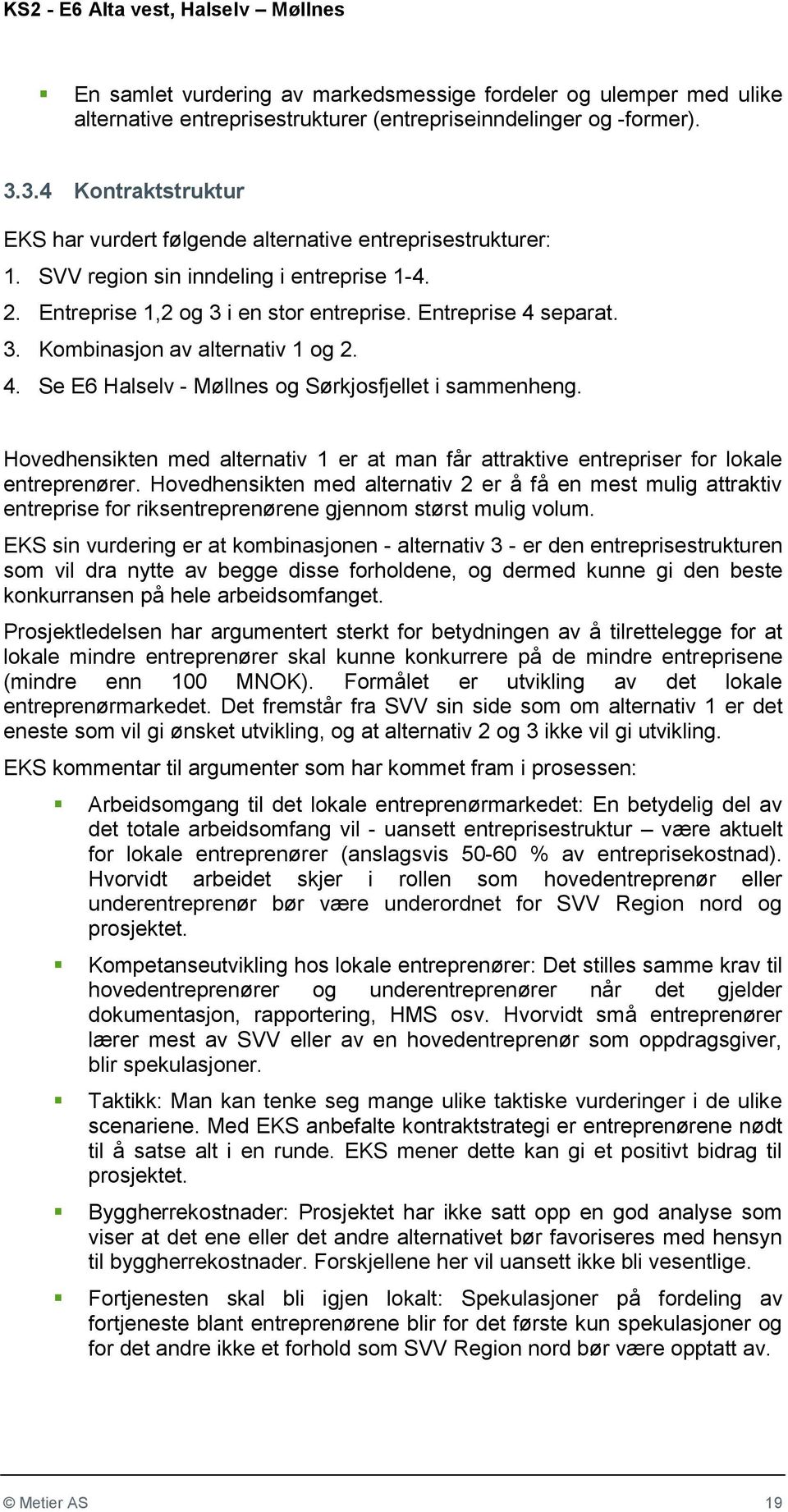 4. Se E6 Halselv - Møllnes og Sørkjosfjellet i sammenheng. Hovedhensikten med alternativ 1 er at man får attraktive entrepriser for lokale entreprenører.