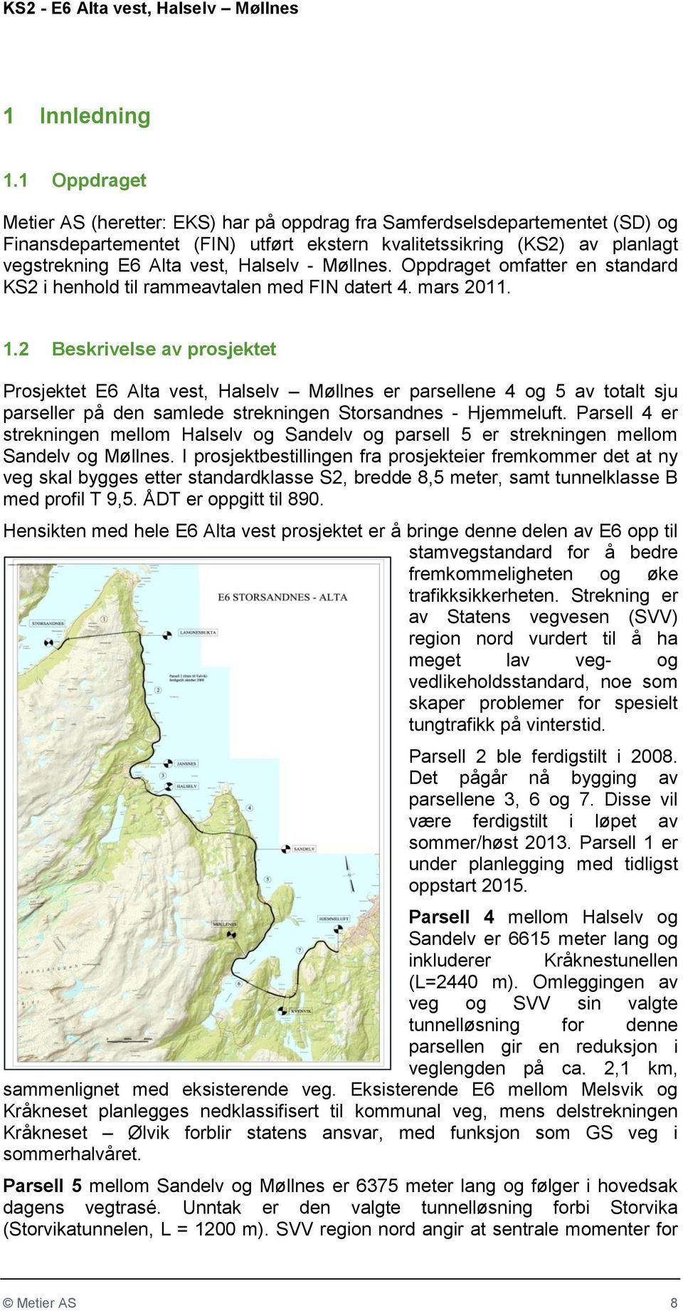 Halselv - Møllnes. Oppdraget omfatter en standard KS2 i henhold til rammeavtalen med FIN datert 4. mars 2011. 1.