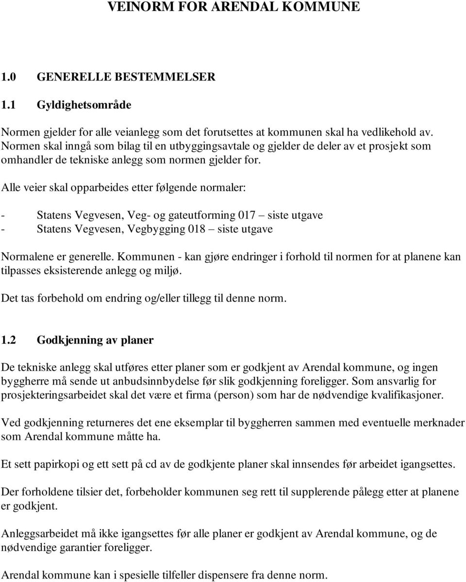 Alle veier skal opparbeides etter følgende normaler: - Statens Vegvesen, Veg- og gateutforming 017 siste utgave - Statens Vegvesen, Vegbygging 018 siste utgave Normalene er generelle.