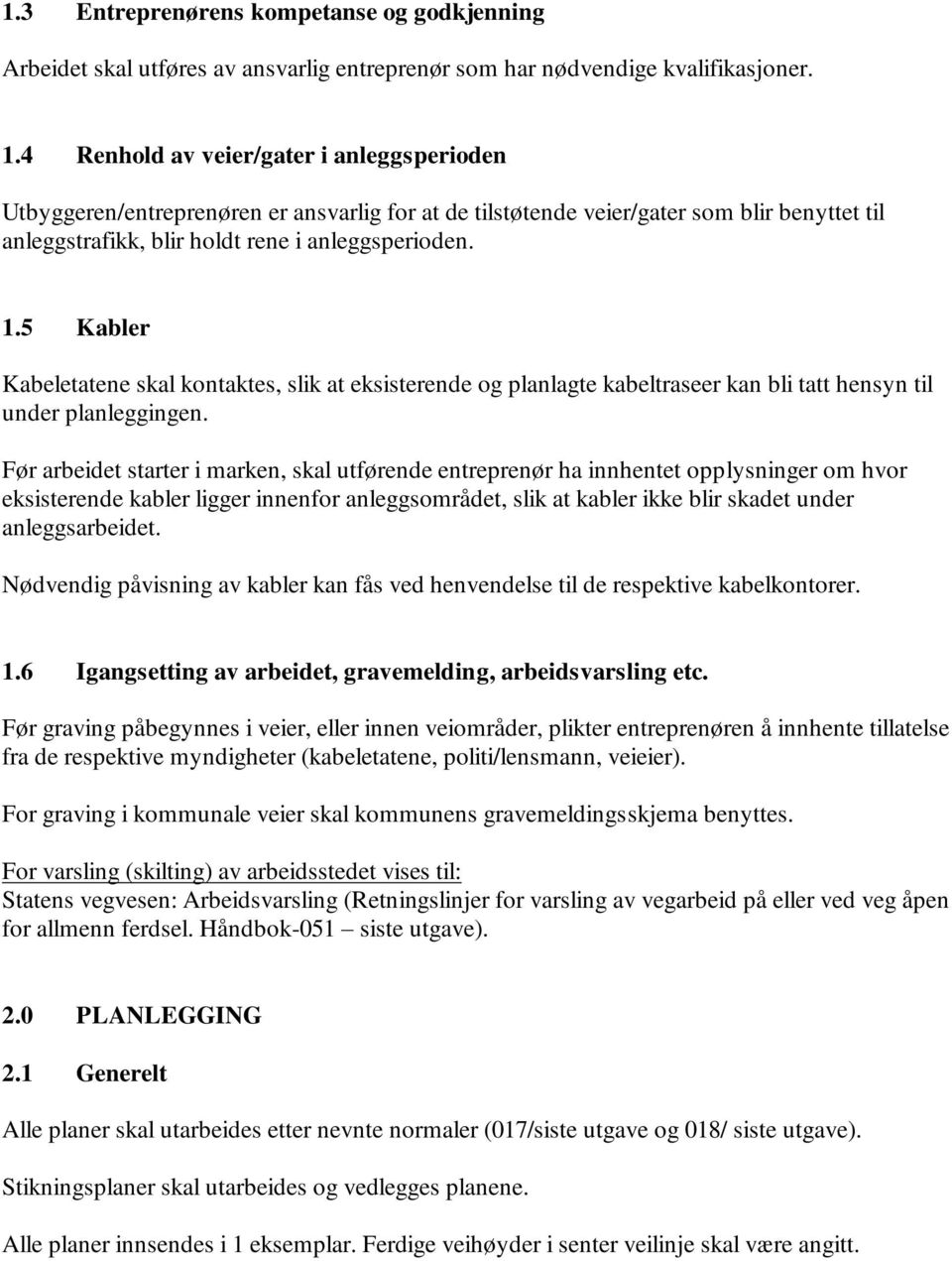 5 Kabler Kabeletatene skal kontaktes, slik at eksisterende og planlagte kabeltraseer kan bli tatt hensyn til under planleggingen.