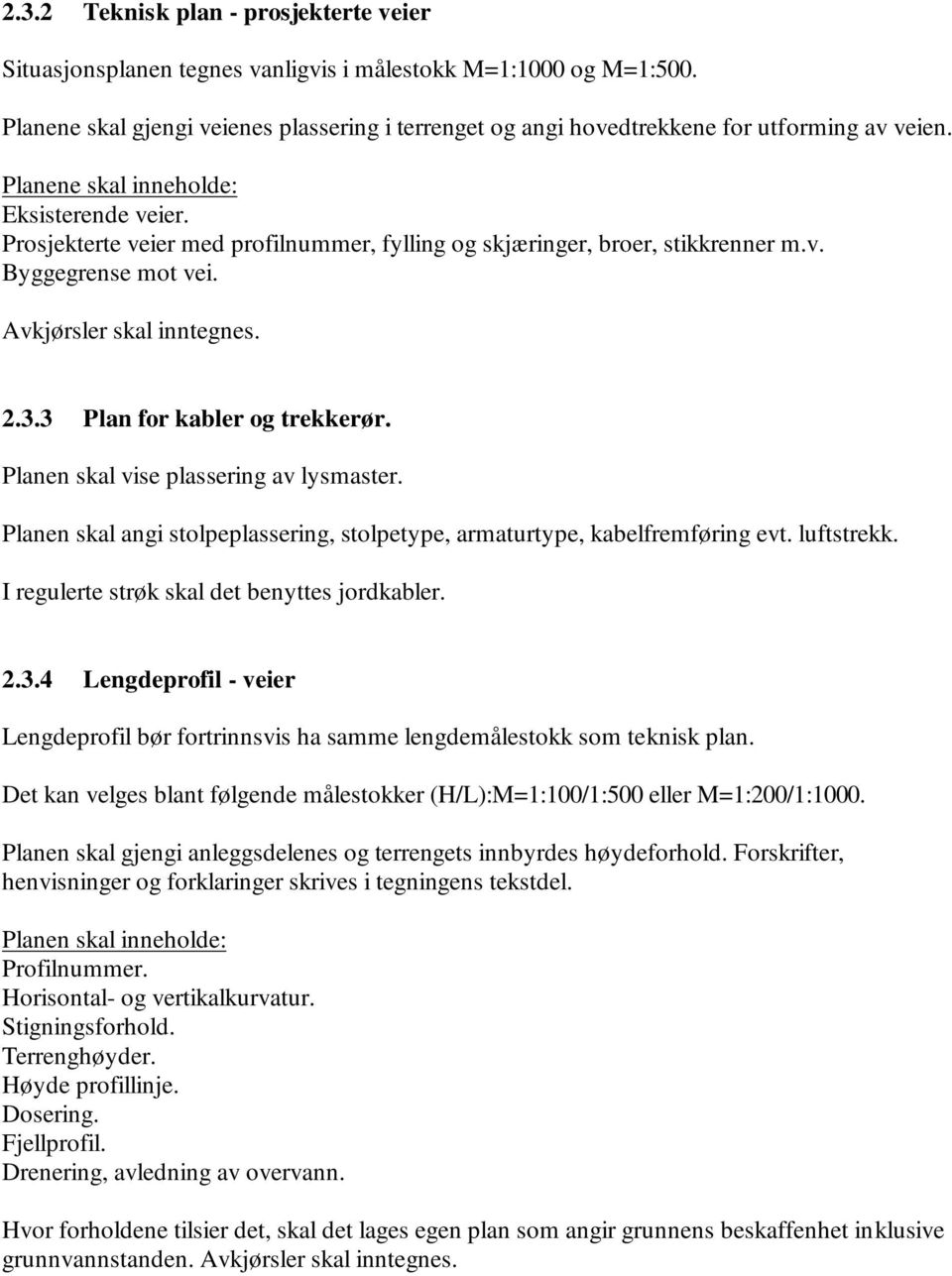 Prosjekterte veier med profilnummer, fylling og skjæringer, broer, stikkrenner m.v. Byggegrense mot vei. Avkjørsler skal inntegnes. 2.3.3 Plan for kabler og trekkerør.