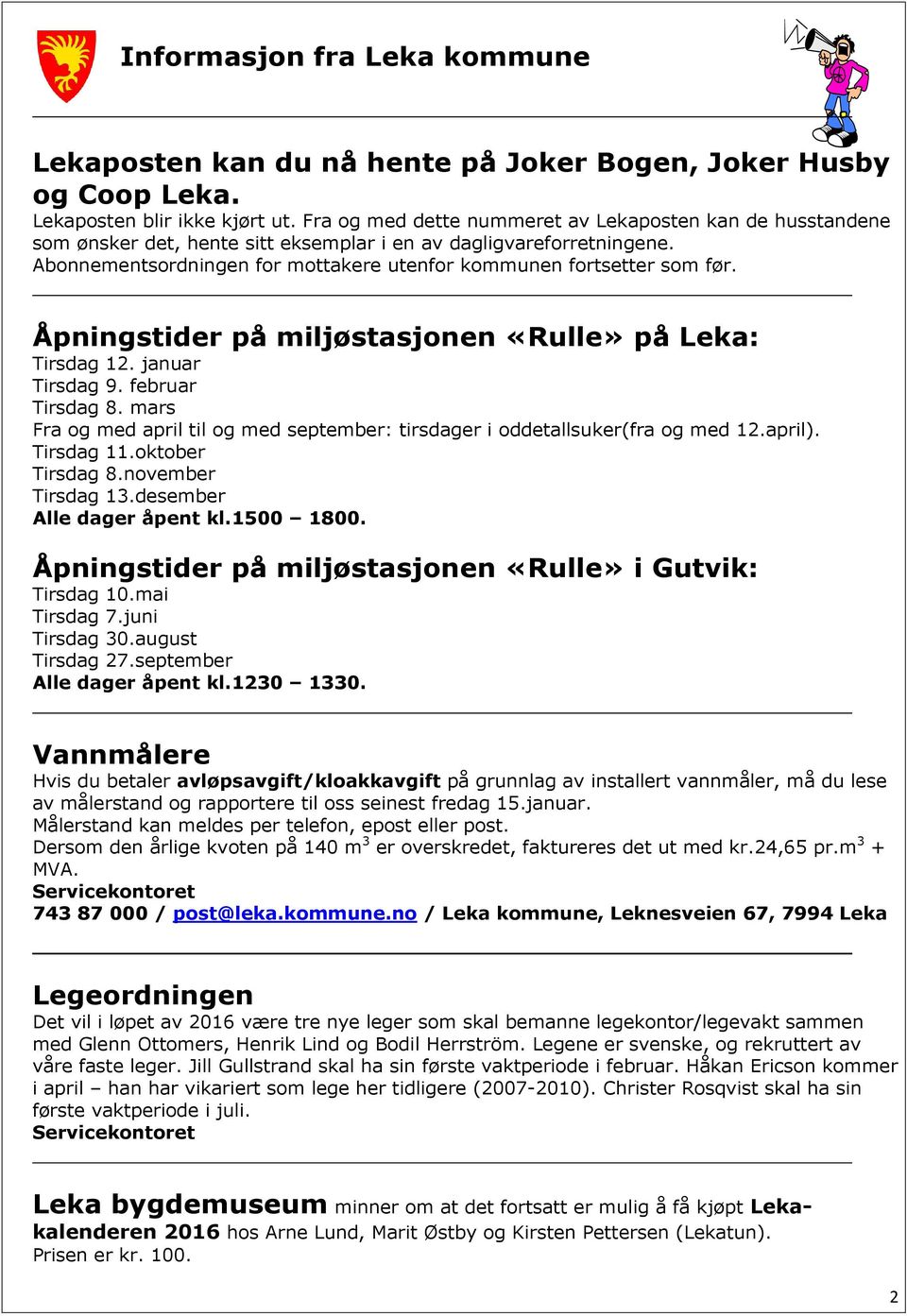 Åpningstider på miljøstasjonen «Rulle» på Leka: Tirsdag 12. januar Tirsdag 9. februar Tirsdag 8. mars Fra og med april til og med september: tirsdager i oddetallsuker(fra og med 12.april). Tirsdag 11.