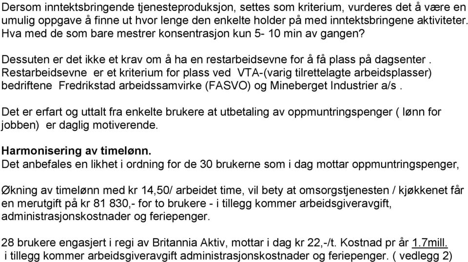 Restarbeidsevne er et kriterium for plass ved VTA-(varig tilrettelagte arbeidsplasser) bedriftene Fredrikstad arbeidssamvirke (FASVO) og Mineberget Industrier a/s.