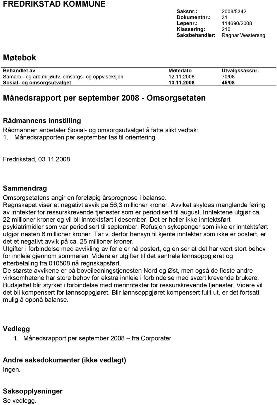 Månedsrapporten per september tas til orientering. Fredrikstad, 03.11.2008 Sammendrag Omsorgsetatens angir en foreløpig årsprognose i balanse.