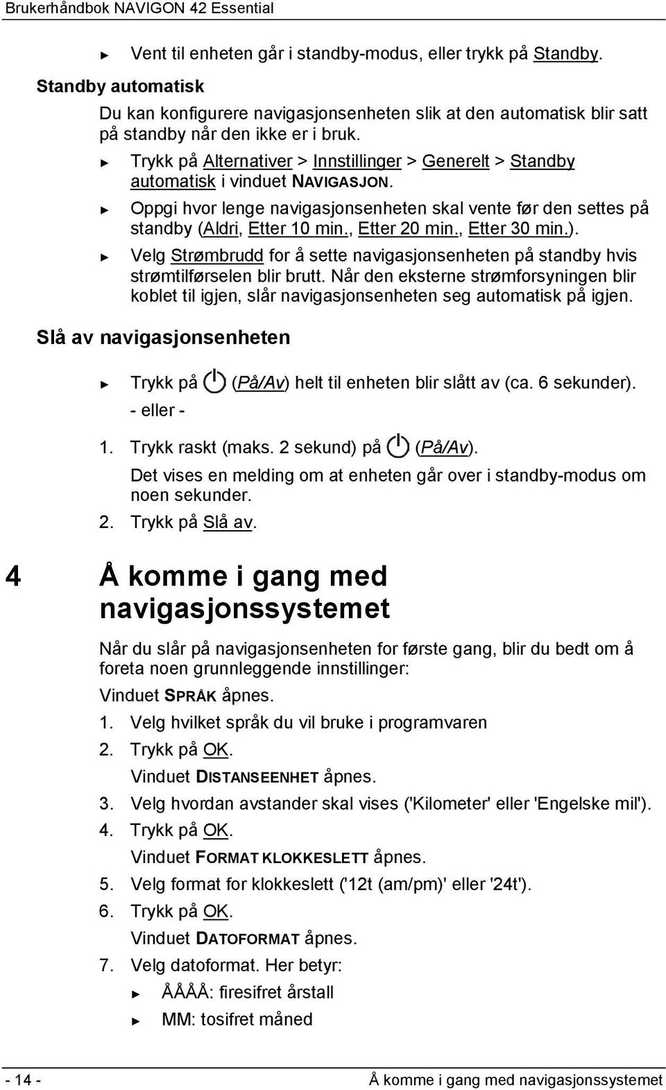 , Etter 20 min., Etter 30 min.). Velg Strømbrudd for å sette navigasjonsenheten på standby hvis strømtilførselen blir brutt.