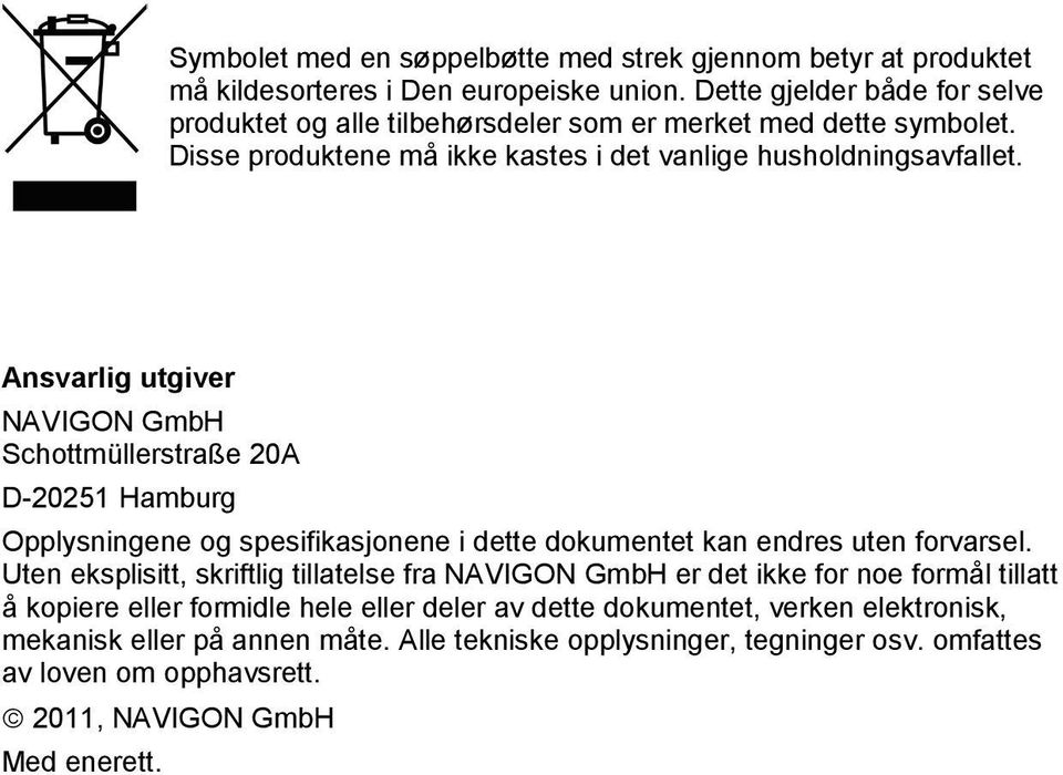 Ansvarlig utgiver NAVIGON GmbH Schottmüllerstraße 20A D-20251 Hamburg Opplysningene og spesifikasjonene i dette dokumentet kan endres uten forvarsel.