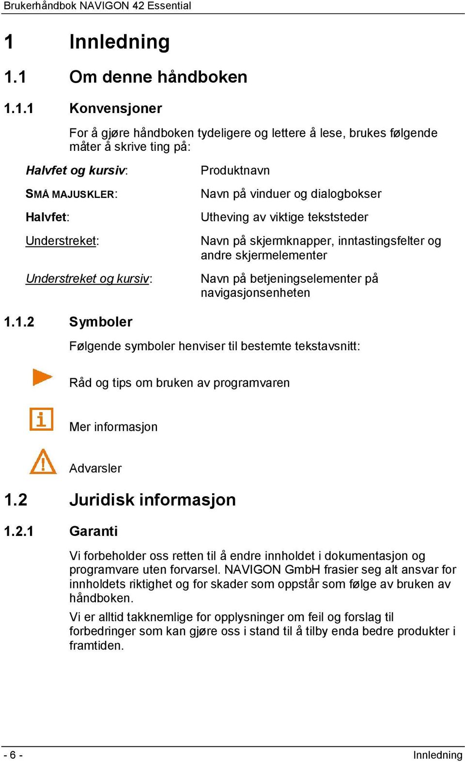 betjeningselementer på navigasjonsenheten 1.1.2 Symboler Følgende symboler henviser til bestemte tekstavsnitt: Råd og tips om bruken av programvaren Mer informasjon Advarsler 1.