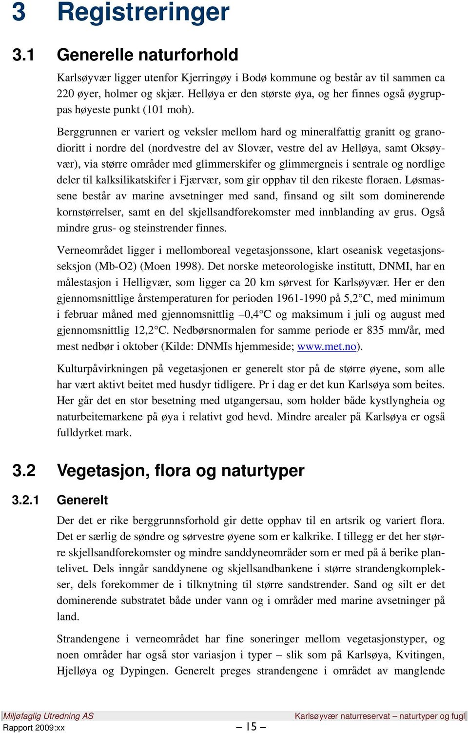 Berggrunnen er variert og veksler mellom hard og mineralfattig granitt og granodioritt i nordre del (nordvestre del av Slovær, vestre del av Helløya, samt Oksøyvær), via større områder med