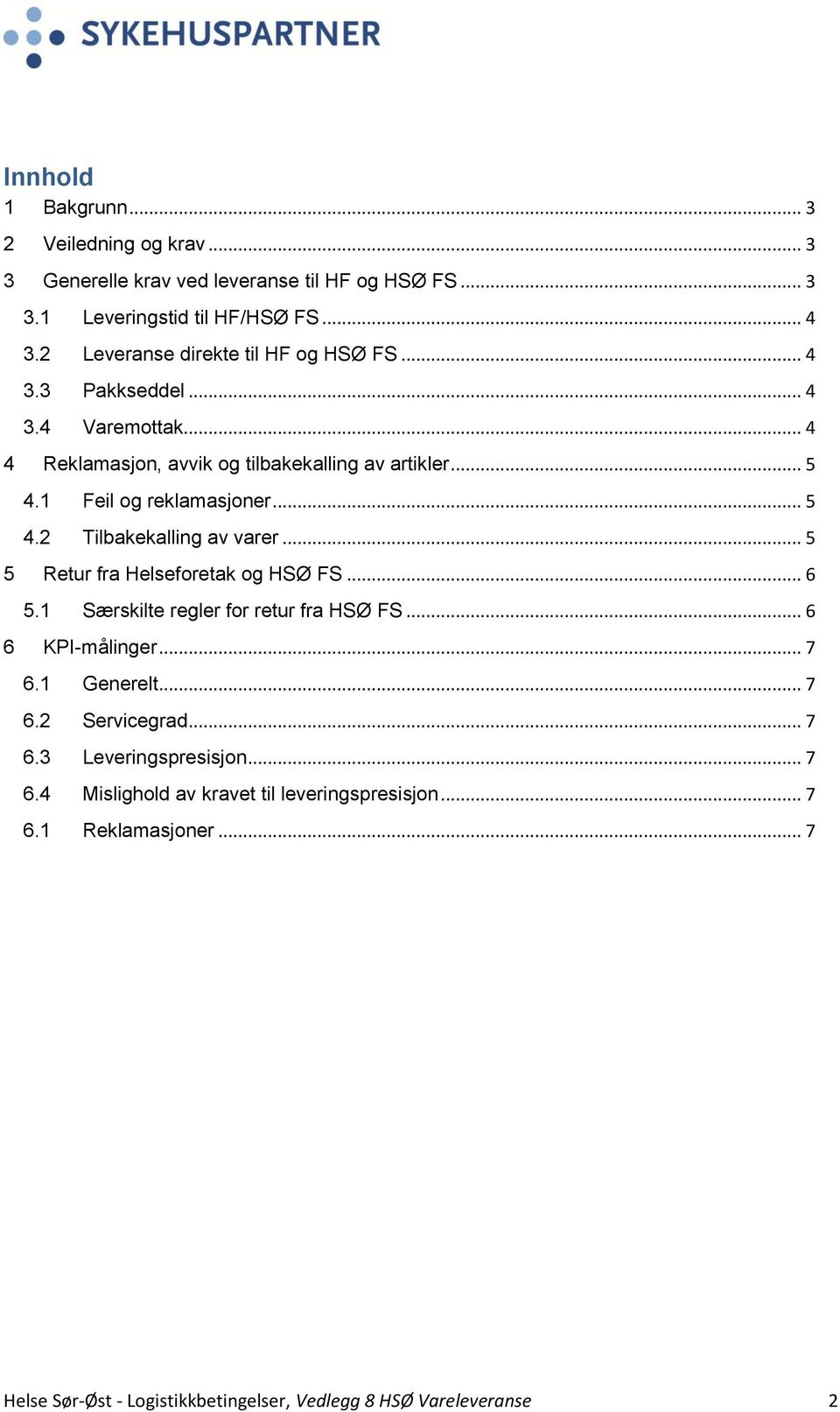 .. 5 4.2 Tilbakekalling av varer... 5 5 Retur fra Helseforetak og HSØ FS... 6 5.1 Særskilte regler for retur fra HSØ FS... 6 6 KPI-målinger... 7 6.1 Generelt... 7 6.2 Servicegrad.