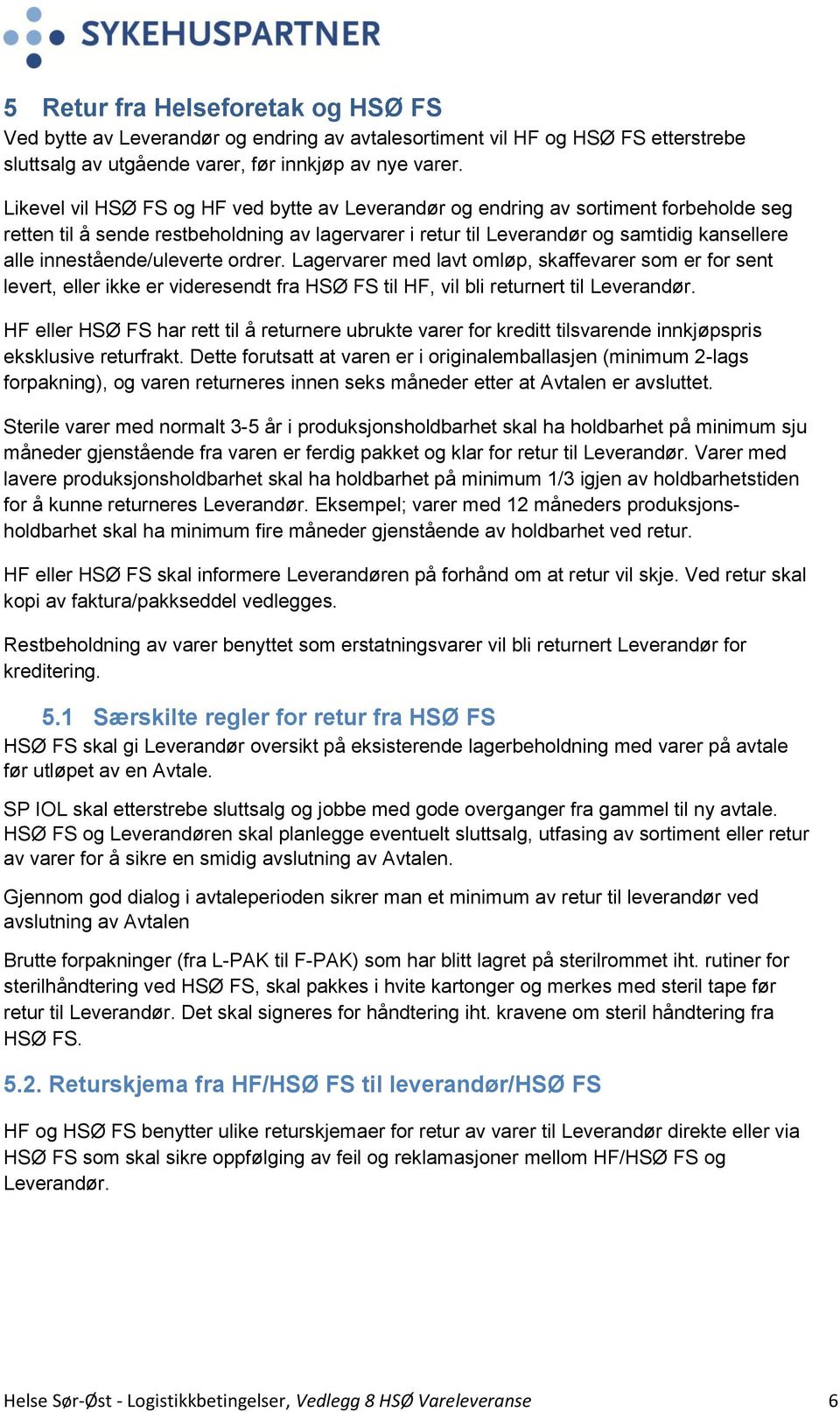 innestående/uleverte ordrer. Lagervarer med lavt omløp, skaffevarer som er for sent levert, eller ikke er videresendt fra HSØ FS til HF, vil bli returnert til Leverandør.