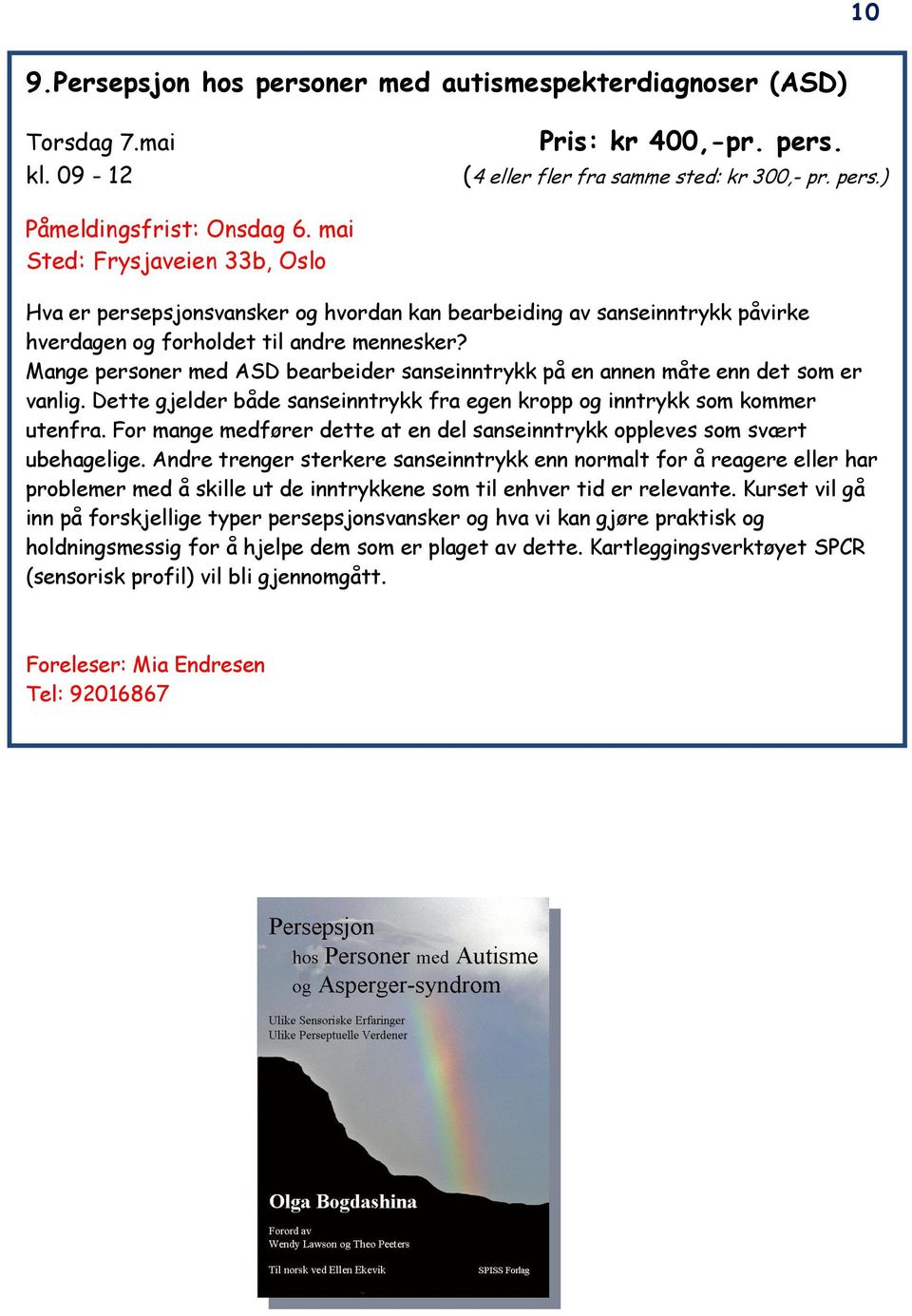 Mange personer med ASD bearbeider sanseinntrykk på en annen måte enn det som er vanlig. Dette gjelder både sanseinntrykk fra egen kropp og inntrykk som kommer utenfra.