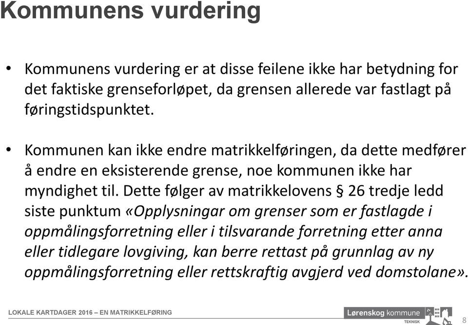 Dette følger av matrikkelovens 26 tredje ledd siste punktum «Opplysningar om grenser som er fastlagde i oppmålingsforretning eller i tilsvarande