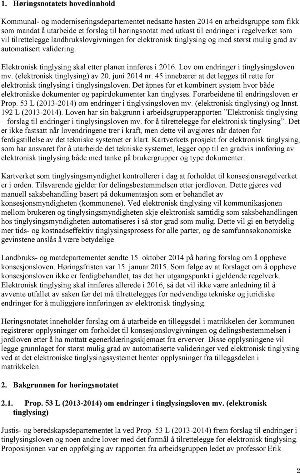 Lov om endringer i tinglysingsloven mv. (elektronisk tinglysing) av 20. juni 2014 nr. 45 innebærer at det legges til rette for elektronisk tinglysing i tinglysingsloven.