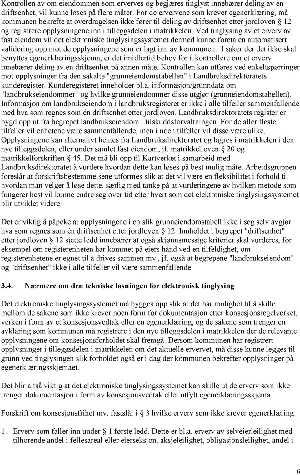 Ved tinglysing av et erverv av fast eiendom vil det elektroniske tinglysingssystemet dermed kunne foreta en automatisert validering opp mot de opplysningene som er lagt inn av kommunen.