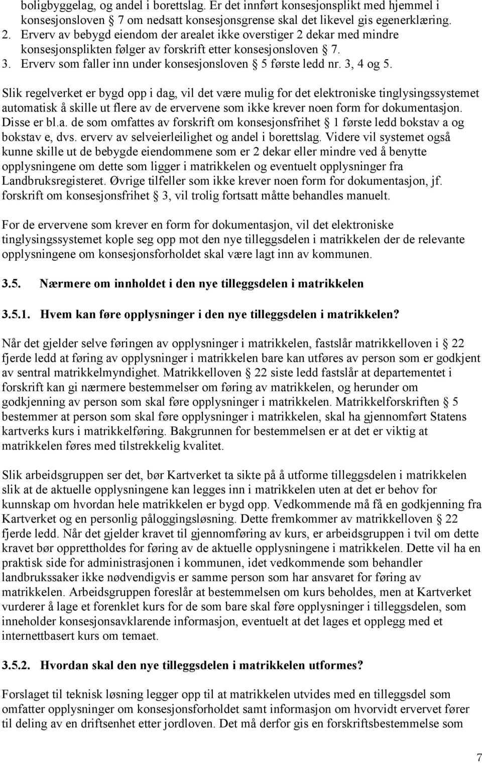 3, 4 og 5. Slik regelverket er bygd opp i dag, vil det være mulig for det elektroniske tinglysingssystemet automatisk å skille ut flere av de ervervene som ikke krever noen form for dokumentasjon.