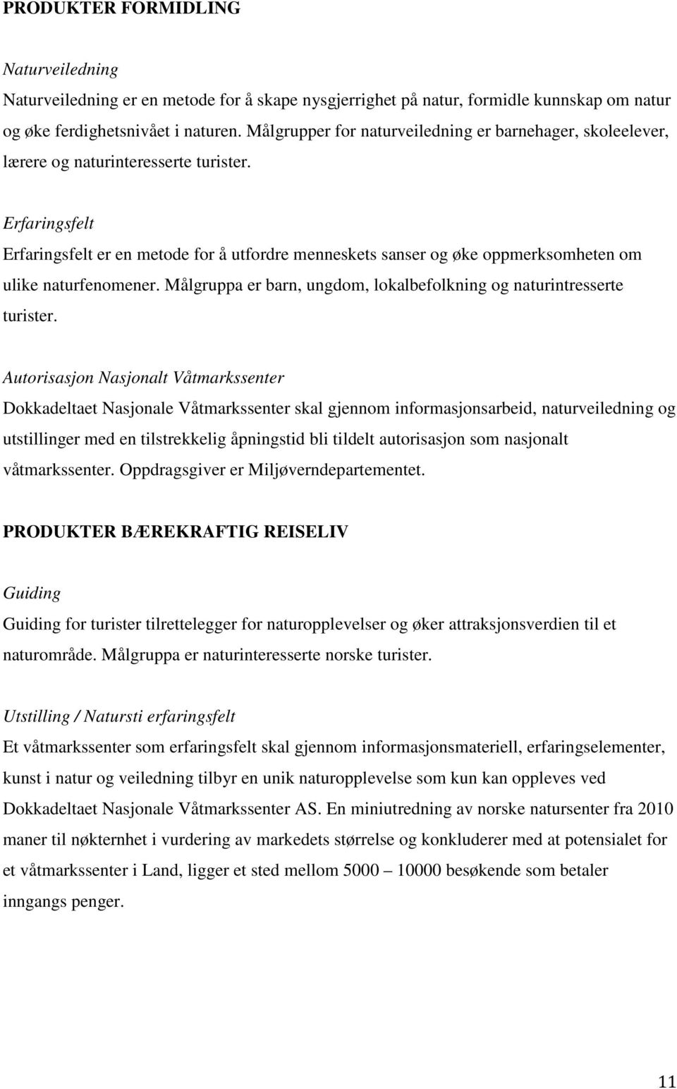 Erfaringsfelt Erfaringsfelt er en metode for å utfordre menneskets sanser og øke oppmerksomheten om ulike naturfenomener. Målgruppa er barn, ungdom, lokalbefolkning og naturintresserte turister.