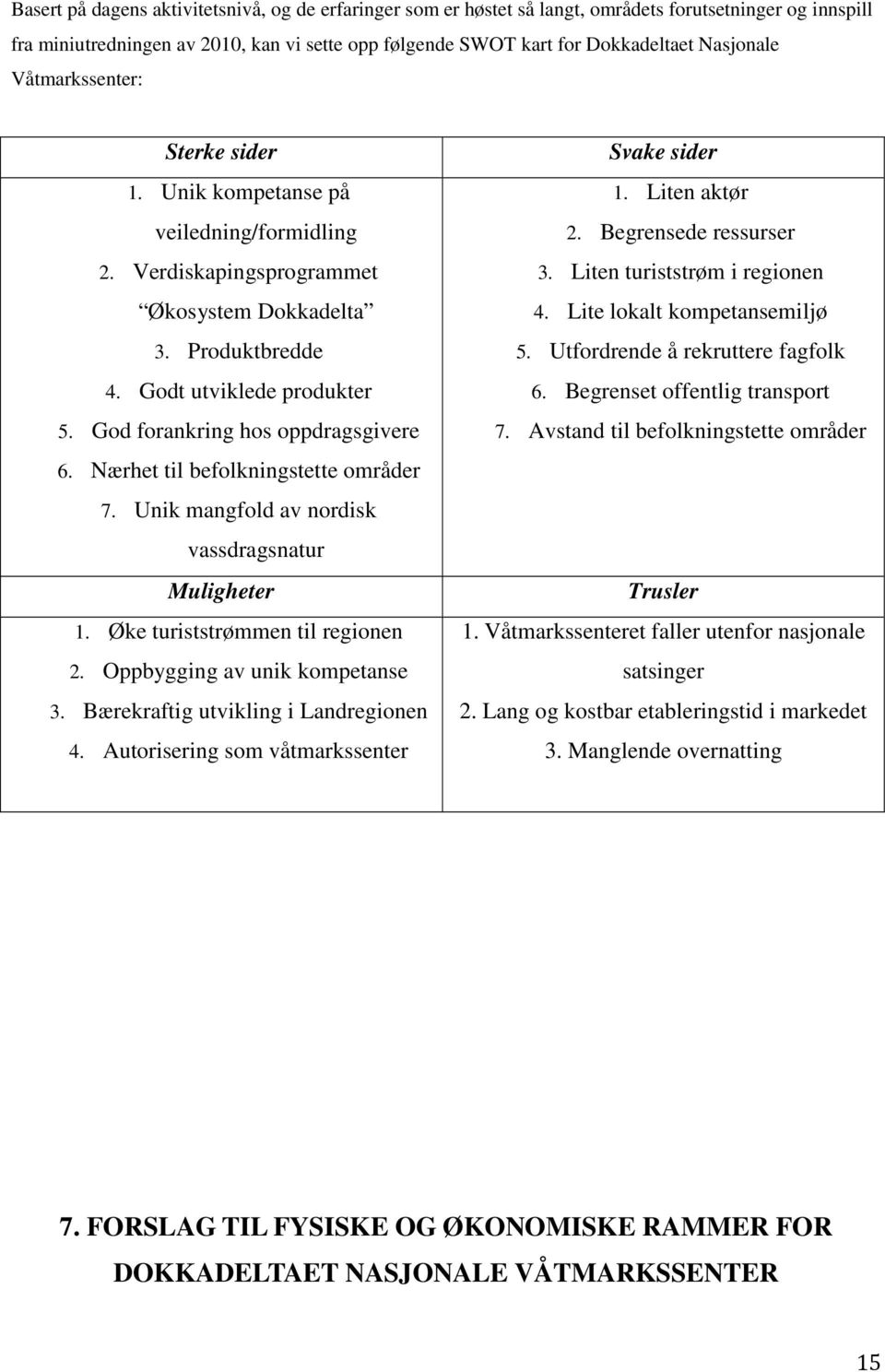 God forankring hos oppdragsgivere 6. Nærhet til befolkningstette områder 7. Unik mangfold av nordisk vassdragsnatur Muligheter 1. Øke turiststrømmen til regionen 2. Oppbygging av unik kompetanse 3.