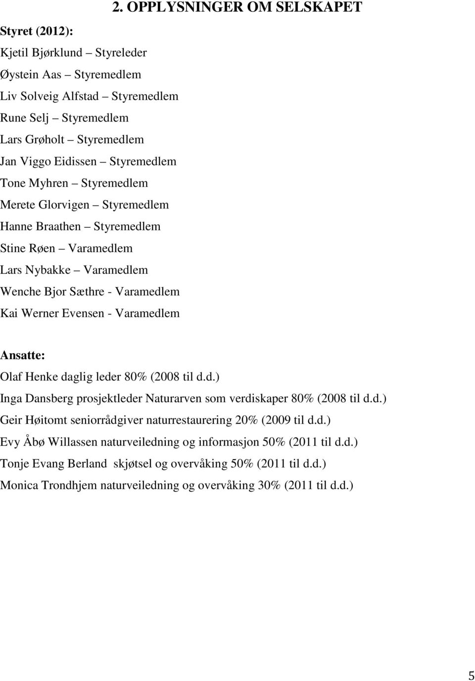 OPPLYSNINGER OM SELSKAPET Ansatte: Olaf Henke daglig leder 80% (2008 til d.d.) Inga Dansberg prosjektleder Naturarven som verdiskaper 80% (2008 til d.d.) Geir Høitomt seniorrådgiver naturrestaurering 20% (2009 til d.