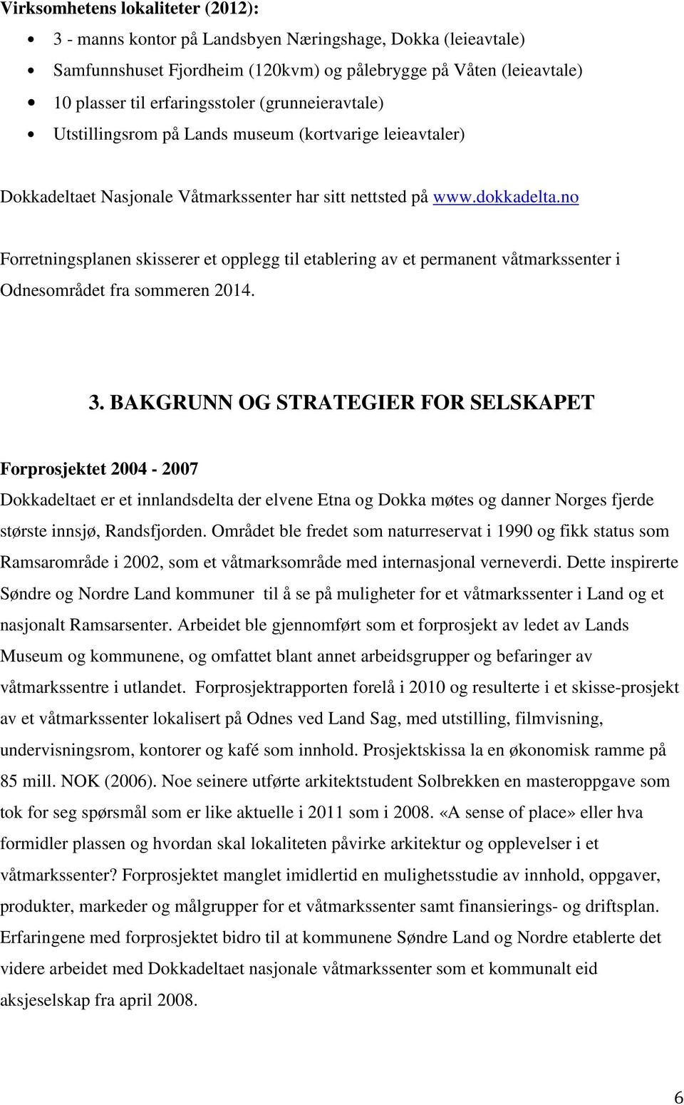 no Forretningsplanen skisserer et opplegg til etablering av et permanent våtmarkssenter i Odnesområdet fra sommeren 2014. 3.