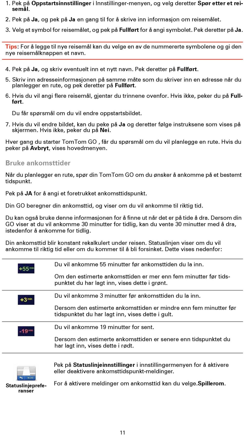 Tips: For å legge til nye reisemål kan du velge en av de nummererte symbolene og gi den nye reisemålknappen et navn. 4. Pek på Ja, og skriv eventuelt inn et nytt navn. Pek deretter på Fullført. 5.