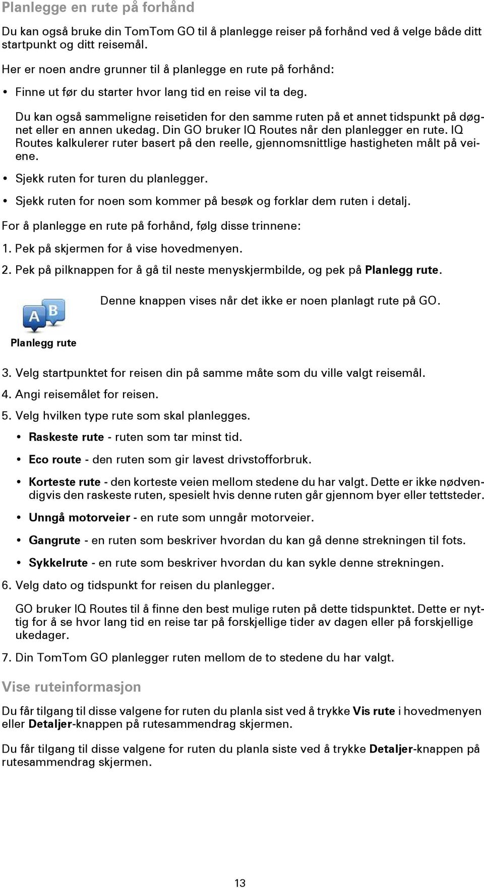 Du kan også sammeligne reisetiden for den samme ruten på et annet tidspunkt på døgnet eller en annen ukedag. Din GO bruker IQ Routes når den planlegger en rute.