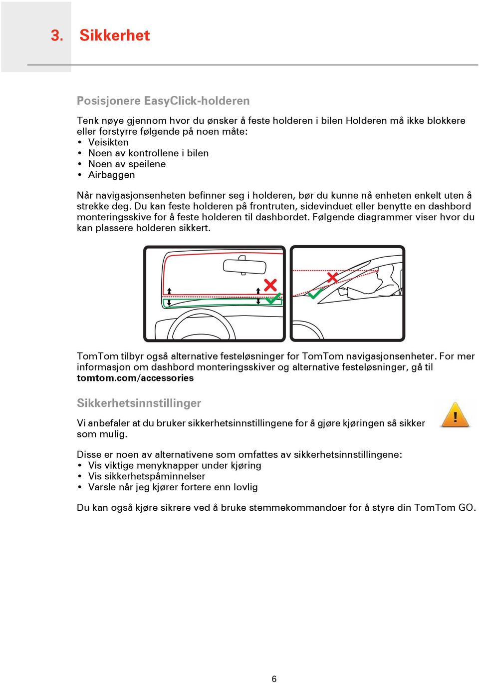 Du kan feste holderen på frontruten, sidevinduet eller benytte en dashbord monteringsskive for å feste holderen til dashbordet. Følgende diagrammer viser hvor du kan plassere holderen sikkert.