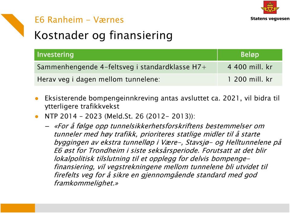 26 (2012-2013)): «For å følge opp tunnelsikkerhetsforskriftens bestemmelser om tunneler med høy trafikk, prioriteres statlige midler til å starte byggingen av ekstra tunnelløp i Være-, Stavsjø-