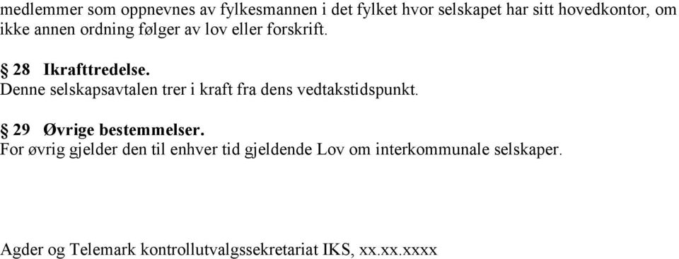 Denne selskapsavtalen trer i kraft fra dens vedtakstidspunkt. 29 Øvrige bestemmelser.