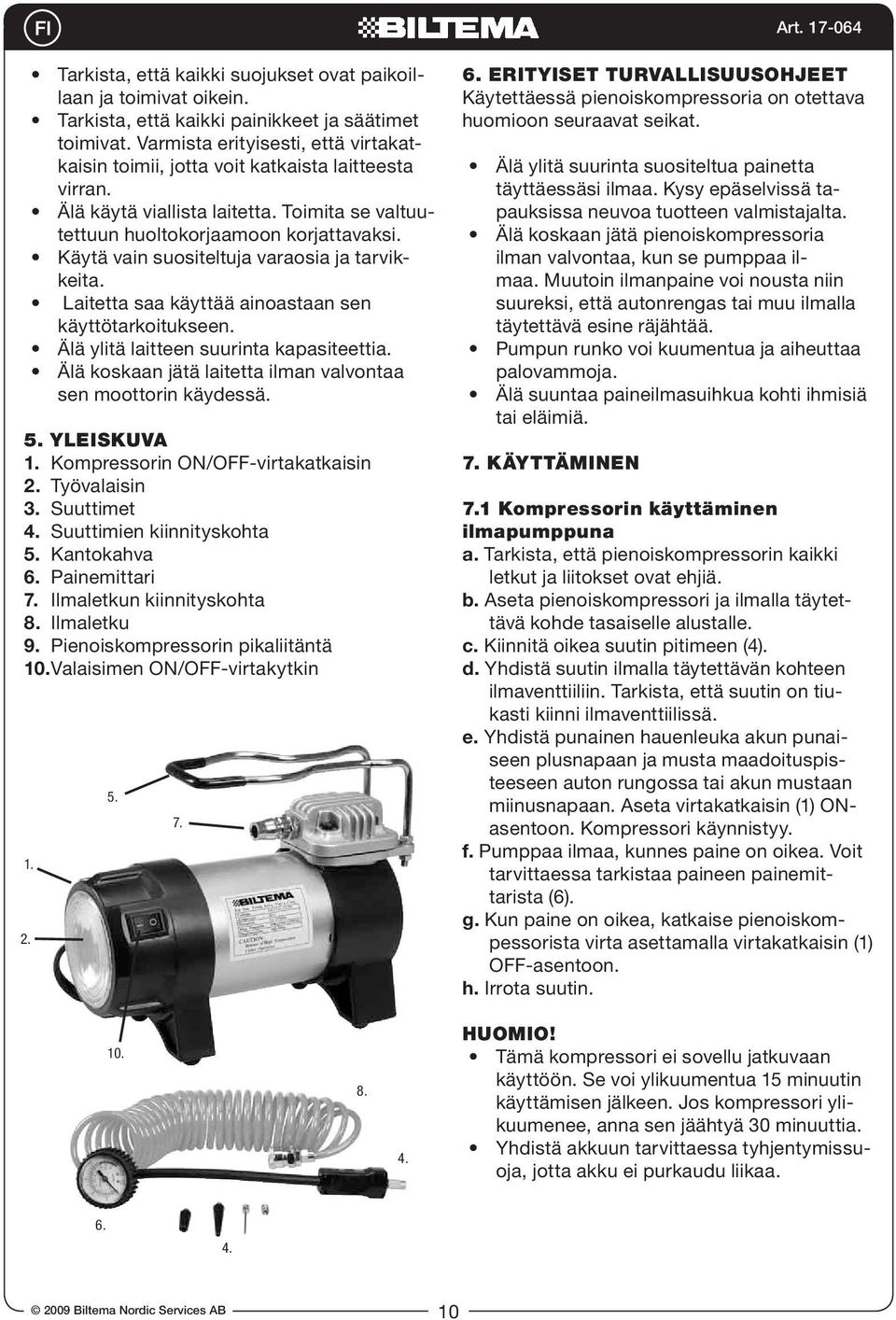 Käytä vain suositeltuja varaosia ja tarvikkeita. Laitetta saa käyttää ainoastaan sen käyttötarkoitukseen. Älä ylitä laitteen suurinta kapasiteettia.