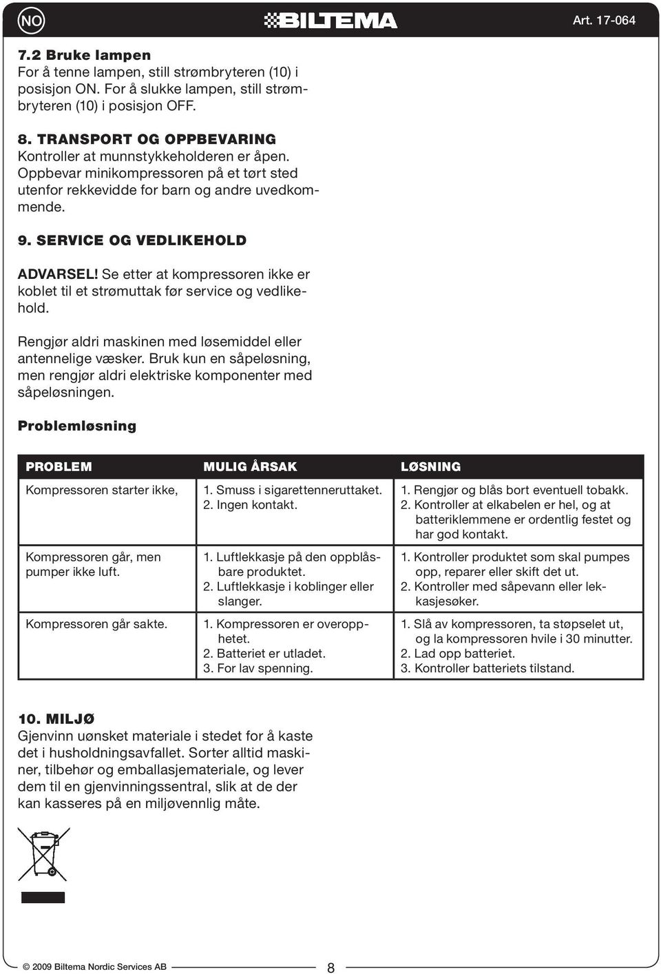 Se etter at kompressoren ikke er koblet til et strømuttak før service og vedlikehold. Rengjør aldri maskinen med løsemiddel eller antennelige væsker.