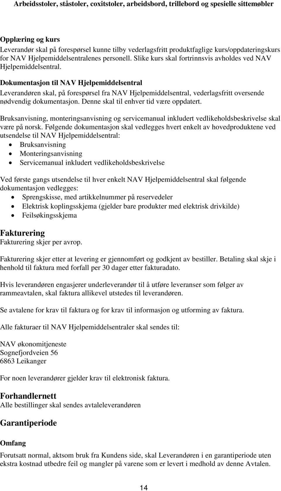 Dokumentasjon til NAV Hjelpemiddelsentral Leverandøren skal, på forespørsel fra NAV Hjelpemiddelsentral, vederlagsfritt oversende nødvendig dokumentasjon. Denne skal til enhver tid være oppdatert.